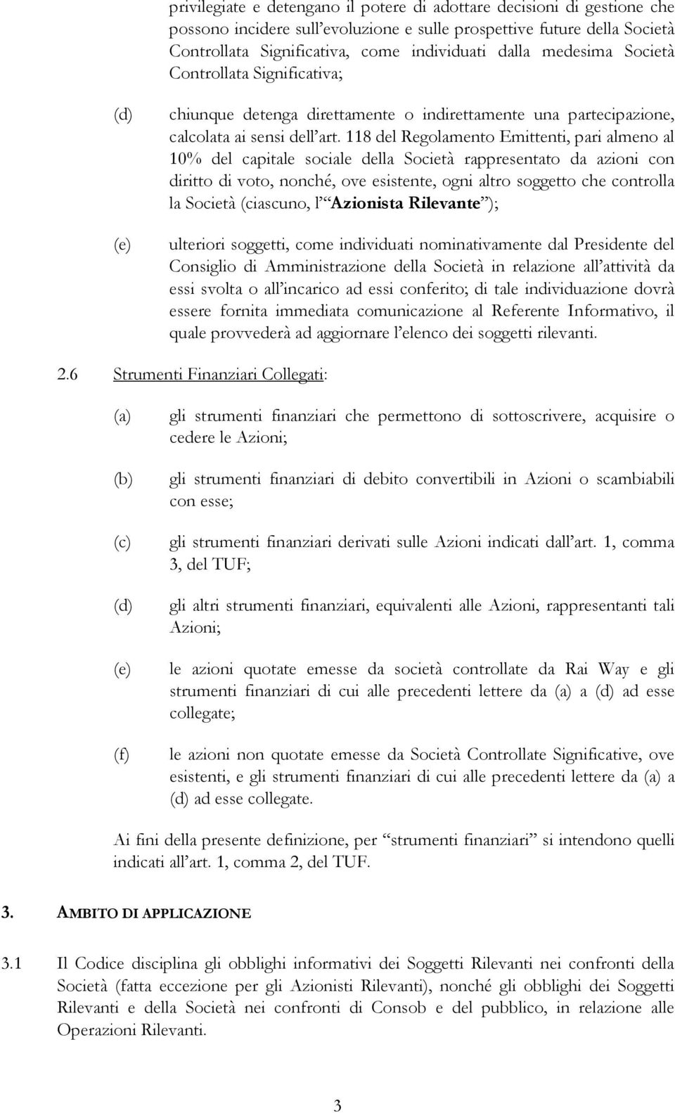 118 del Regolamento Emittenti, pari almeno al 10% del capitale sociale della Società rappresentato da azioni con diritto di voto, nonché, ove esistente, ogni altro soggetto che controlla la Società