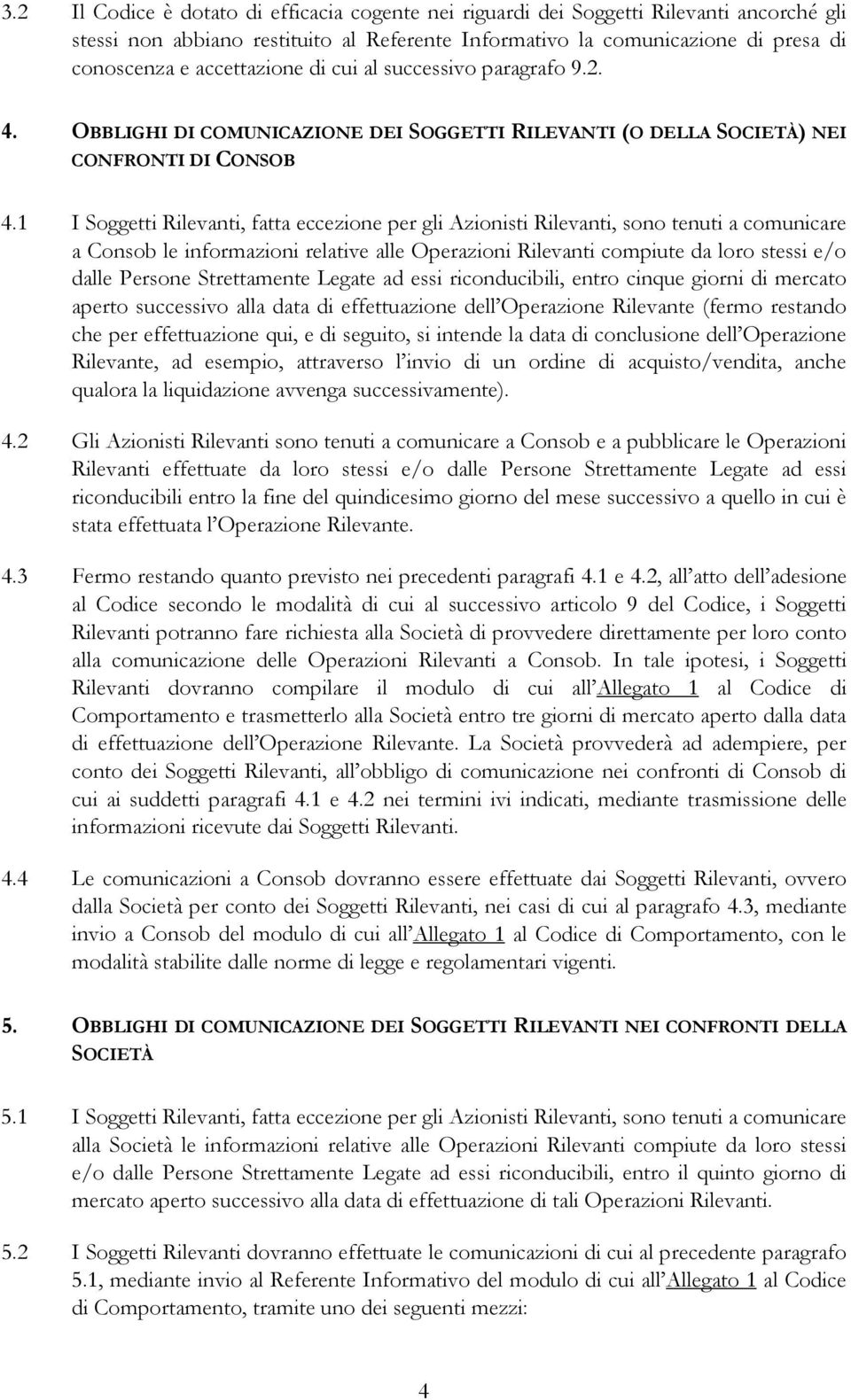 1 I Soggetti Rilevanti, fatta eccezione per gli Azionisti Rilevanti, sono tenuti a comunicare a Consob le informazioni relative alle Operazioni Rilevanti compiute da loro stessi e/o dalle Persone