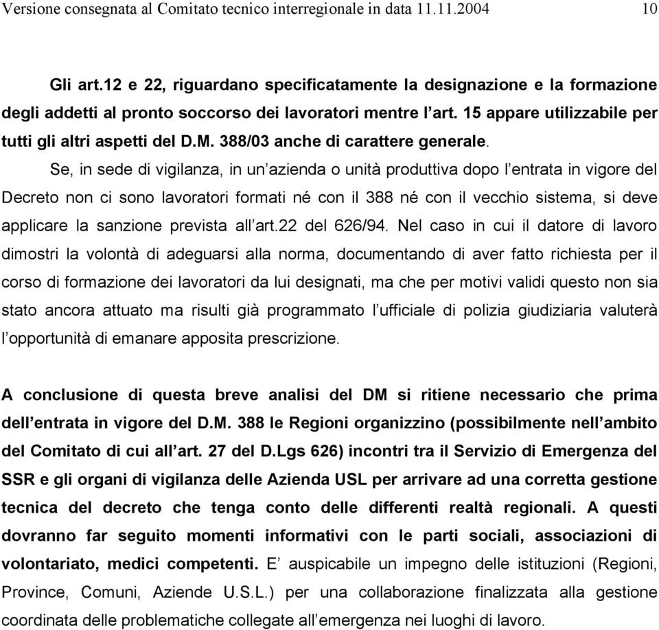 Se, in sede di vigilanza, in un azienda o unità produttiva dopo l entrata in vigore del Decreto non ci sono lavoratori formati né con il 388 né con il vecchio sistema, si deve applicare la sanzione