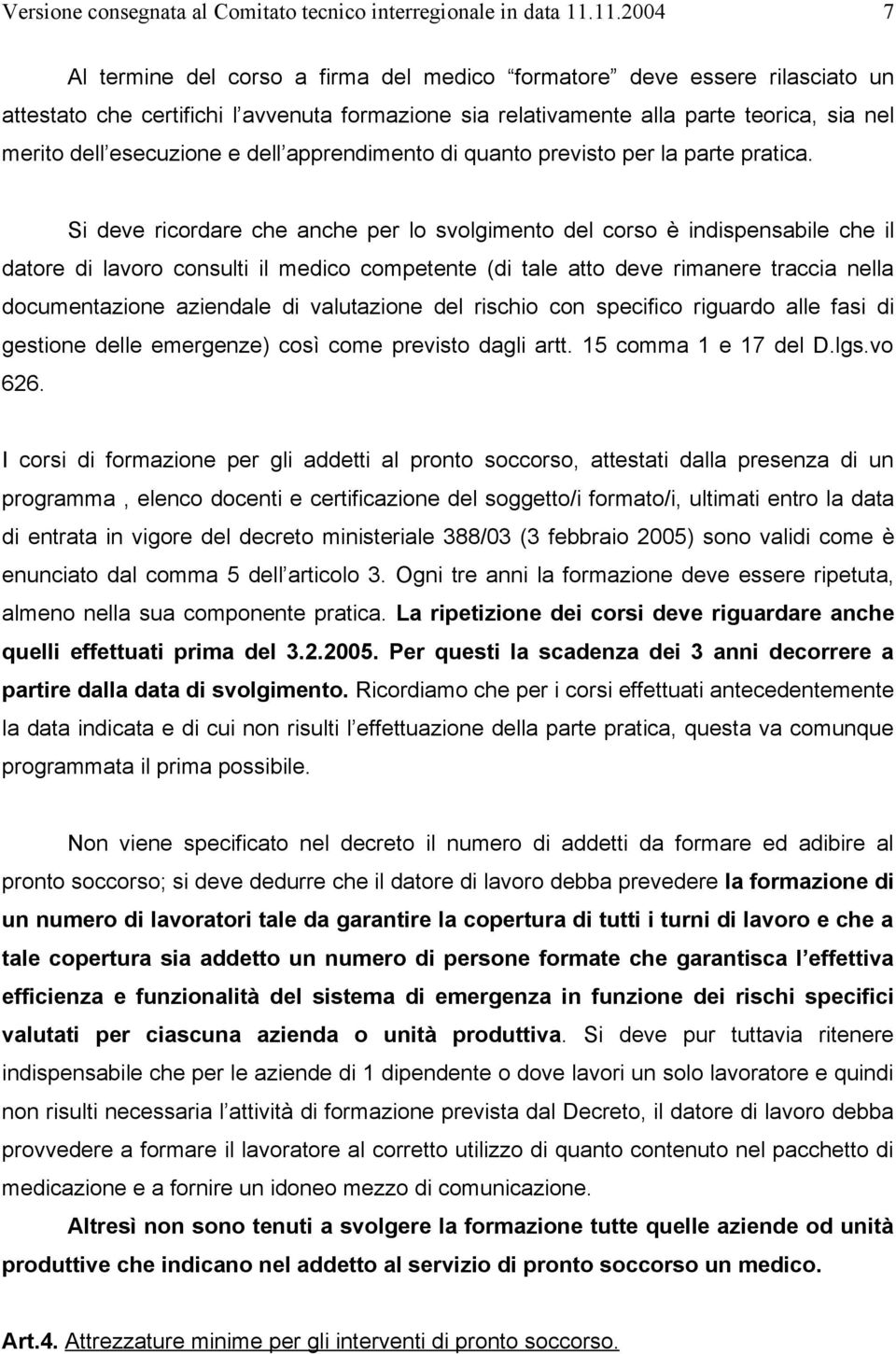 Si deve ricordare che anche per lo svolgimento del corso è indispensabile che il datore di lavoro consulti il medico competente (di tale atto deve rimanere traccia nella documentazione aziendale di