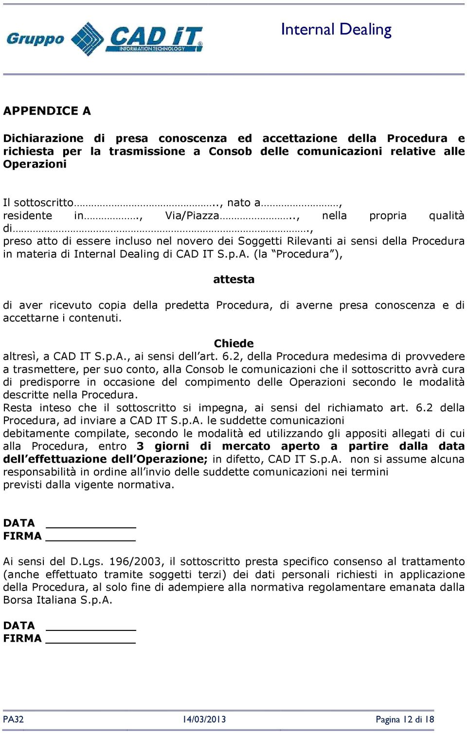 IT S.p.A. (la Procedura ), attesta di aver ricevuto copia della predetta Procedura, di averne presa conoscenza e di accettarne i contenuti. Chiede altresì, a CAD IT S.p.A., ai sensi dell art. 6.