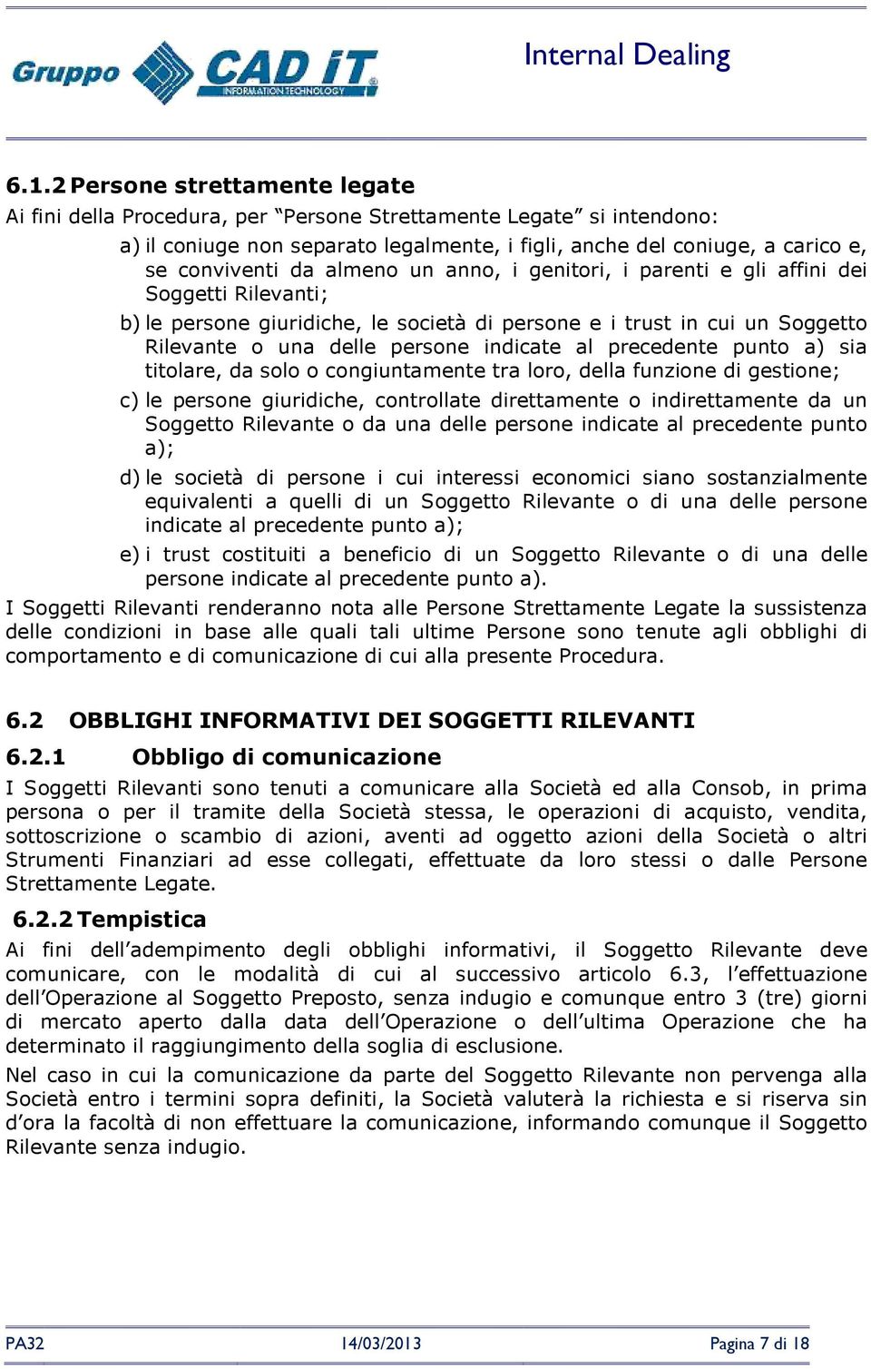 precedente punto a) sia titolare, da solo o congiuntamente tra loro, della funzione di gestione; c) le persone giuridiche, controllate direttamente o indirettamente da un Soggetto Rilevante o da una