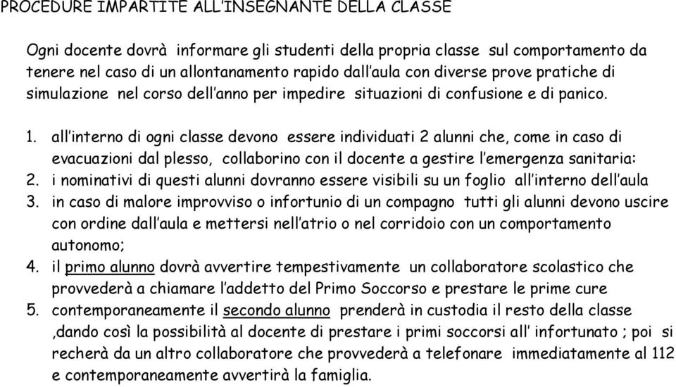 all interno di ogni classe devono essere individuati 2 alunni che, come in caso di evacuazioni dal plesso, collaborino con il docente a gestire l emergenza sanitaria: 2.