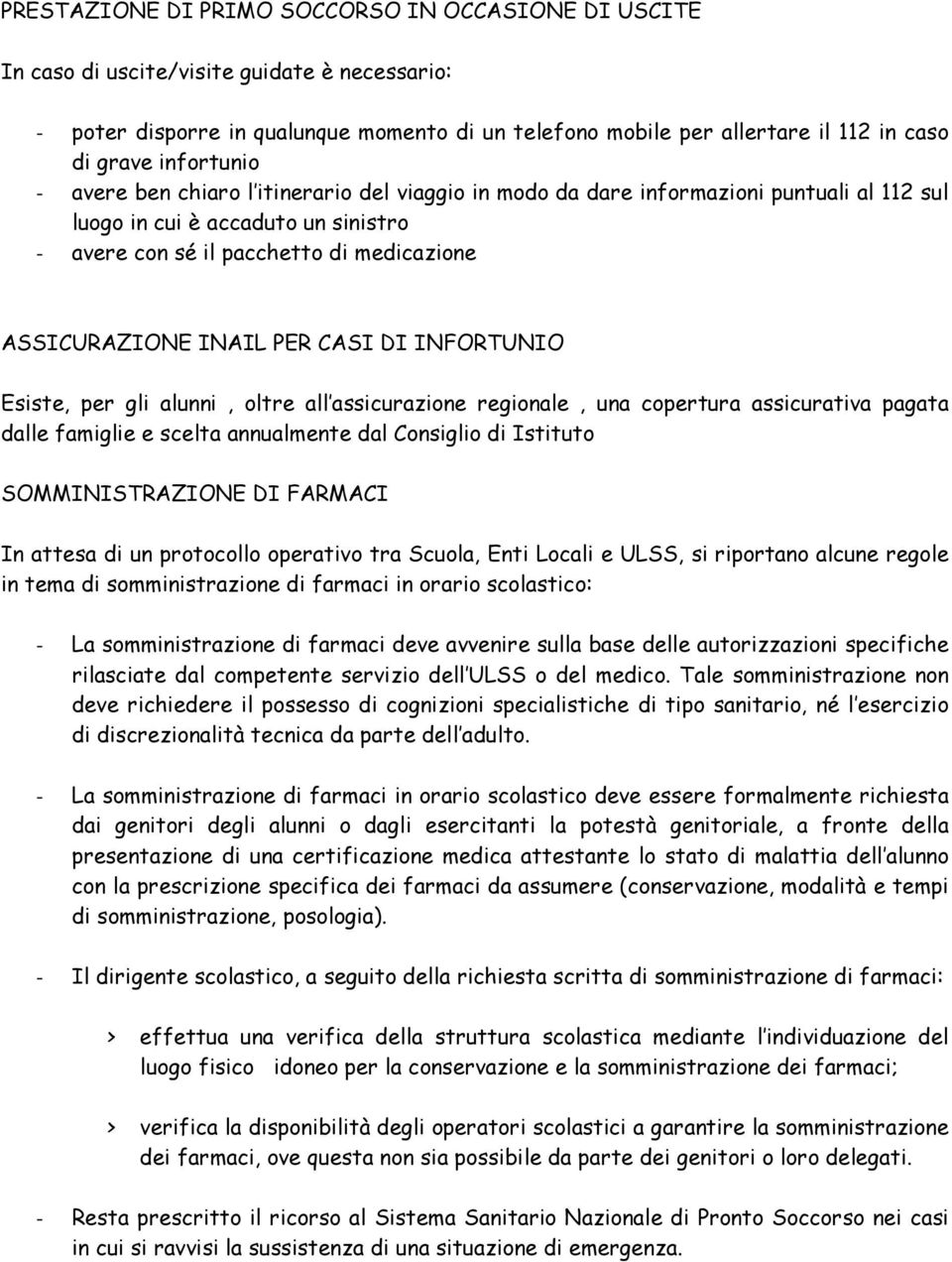 INAIL PER CASI DI INFORTUNIO Esiste, per gli alunni, oltre all assicurazione regionale, una copertura assicurativa pagata dalle famiglie e scelta annualmente dal Consiglio di Istituto