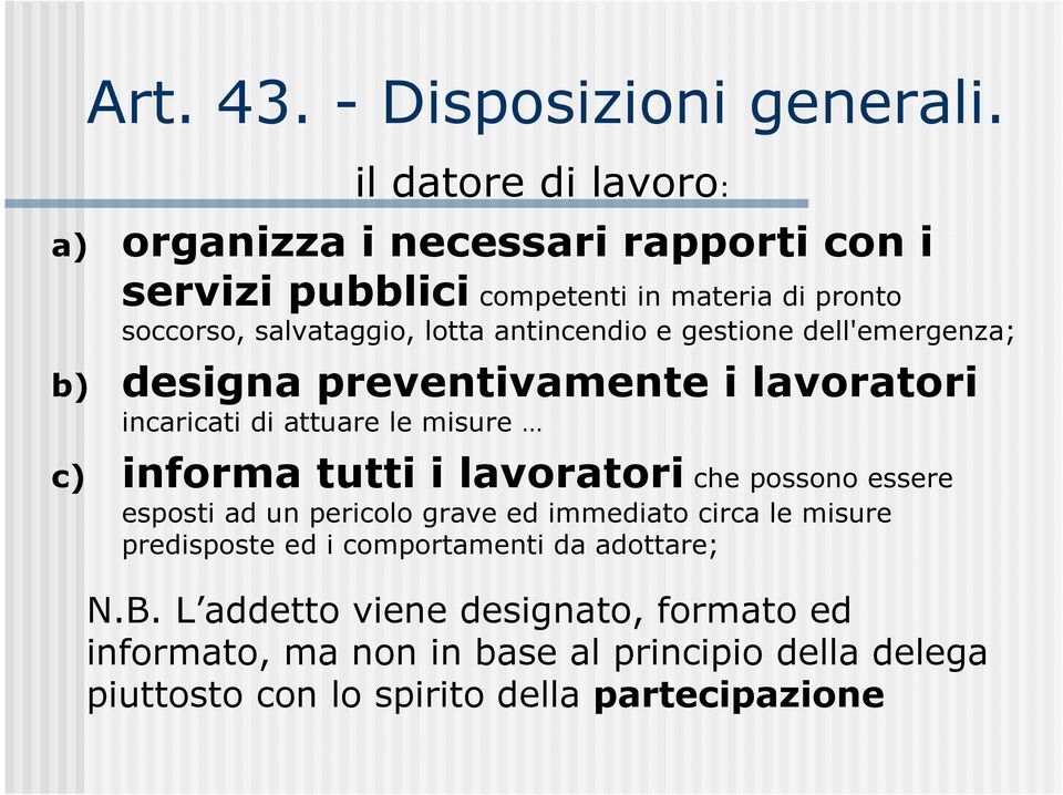 antincendio e gestione dell'emergenza; b) designa preventivamente i lavoratori incaricati di attuare le misure c) informa tutti i lavoratori