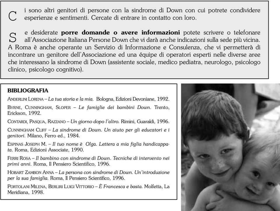 A Roma è anche operante un Servizio di Informazione e Consulenza, che vi permetterà di incontrare un genitore dell Associazione ed una équipe di operatori esperti nelle diverse aree che interessano