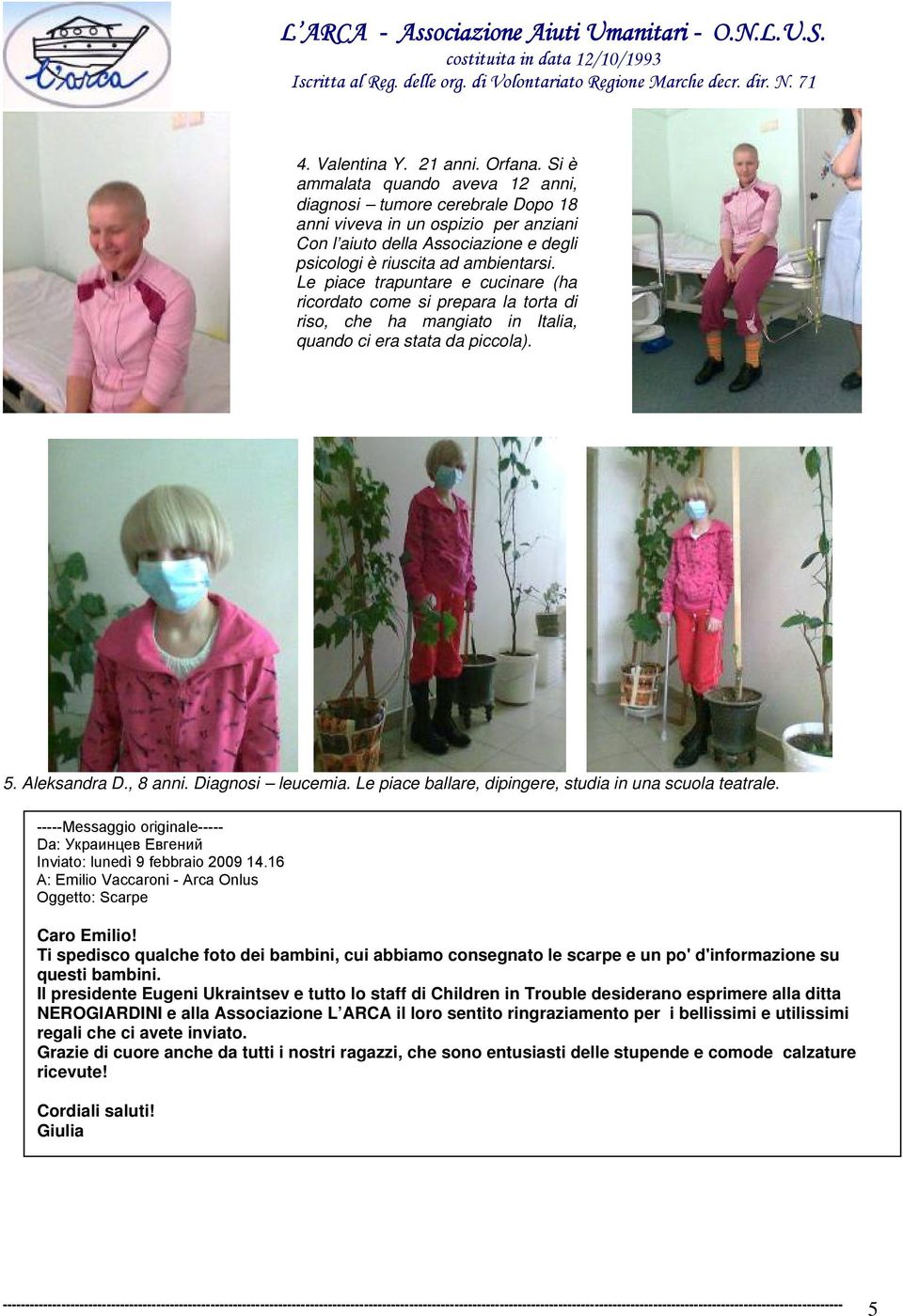 Le piace trapuntare e cucinare (ha ricordato come si prepara la torta di riso, che ha mangiato in Italia, quando ci era stata da piccola). 5. Aleksandra D., 8 anni. Diagnosi leucemia.