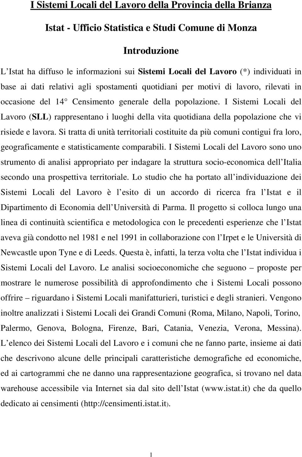 I Sistemi Locali del Lavoro (SLL) rappresentano i luoghi della vita quotidiana della popolazione che vi risiede e lavora.