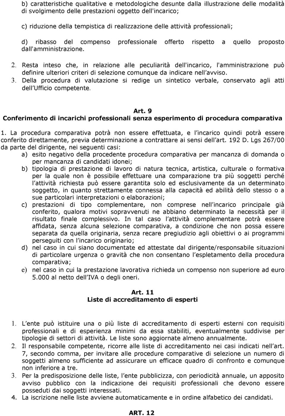 Resta inteso che, in relazione alle peculiarità dell'incarico, l'amministrazione può definire ulteriori criteri di selezione comunque da indicare nell avviso. 3.