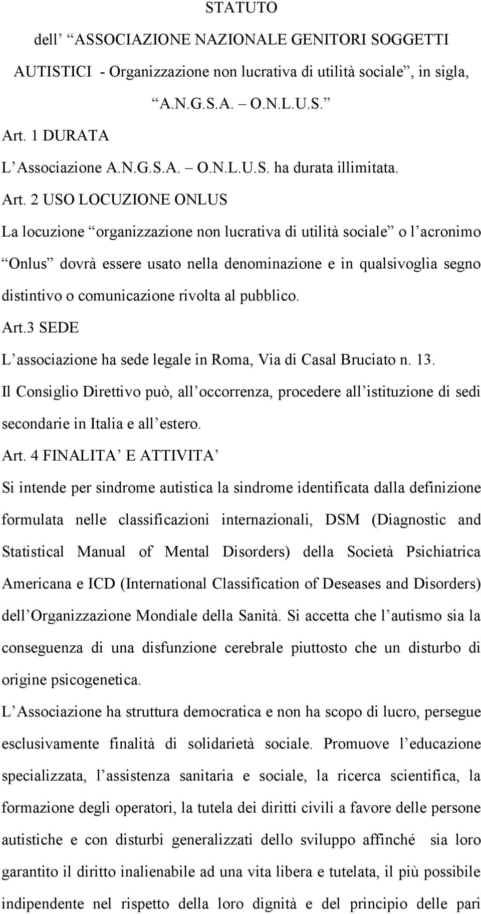 rivolta al pubblico. Art.3 SEDE L associazione ha sede legale in Roma, Via di Casal Bruciato n. 13.
