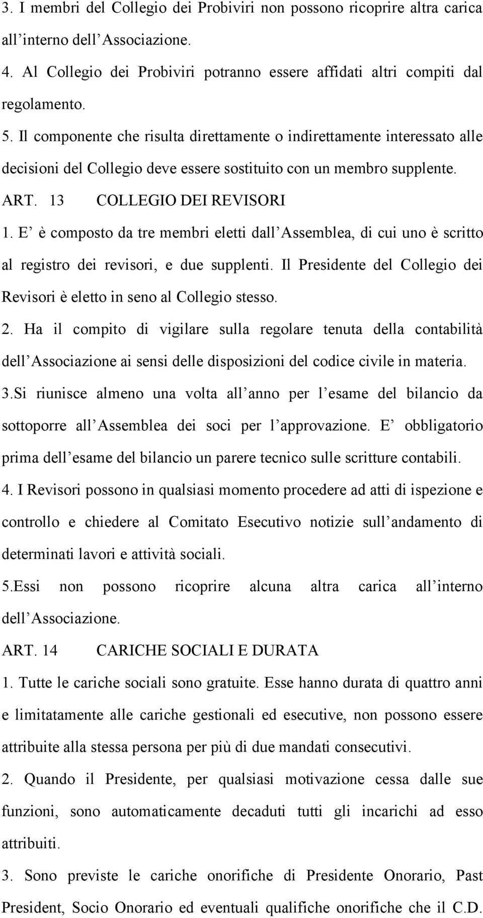 E è composto da tre membri eletti dall Assemblea, di cui uno è scritto al registro dei revisori, e due supplenti. Il Presidente del Collegio dei Revisori è eletto in seno al Collegio stesso. 2.