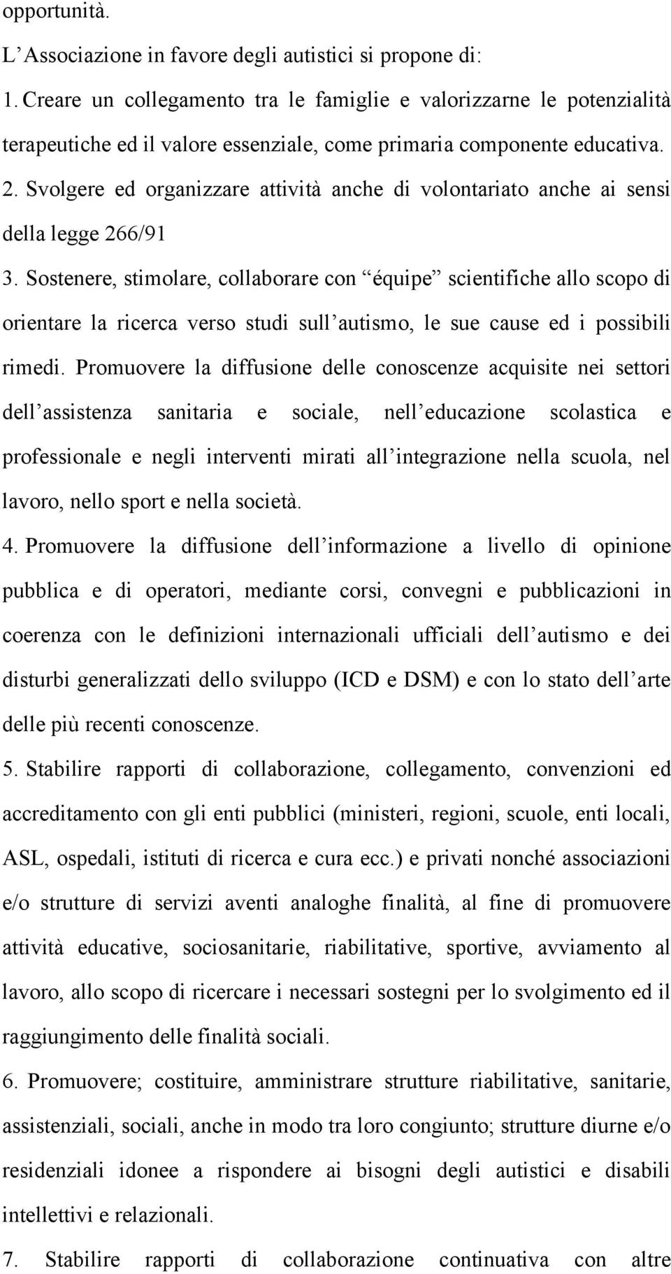 Svolgere ed organizzare attività anche di volontariato anche ai sensi della legge 266/91 3.