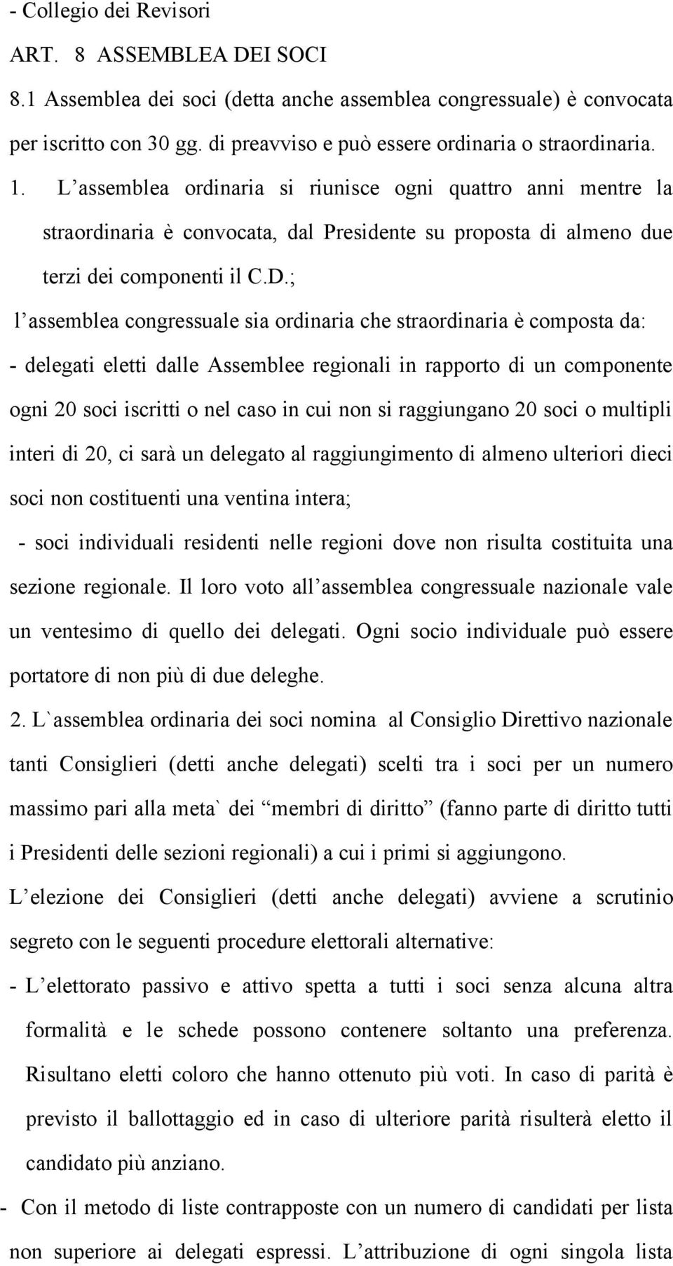 ; l assemblea congressuale sia ordinaria che straordinaria è composta da: - delegati eletti dalle Assemblee regionali in rapporto di un componente ogni 20 soci iscritti o nel caso in cui non si