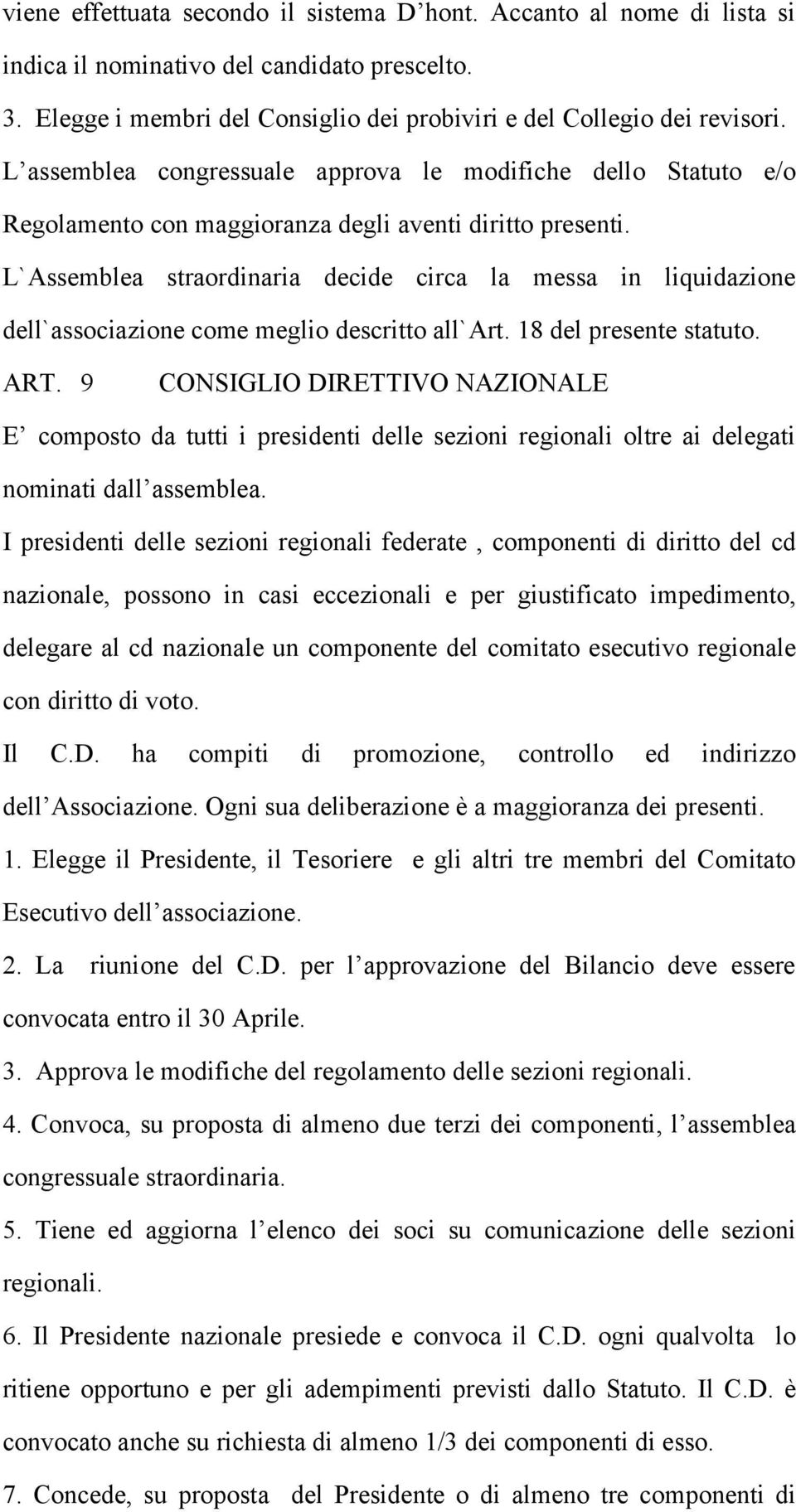 L`Assemblea straordinaria decide circa la messa in liquidazione dell`associazione come meglio descritto all`art. 18 del presente statuto. ART.