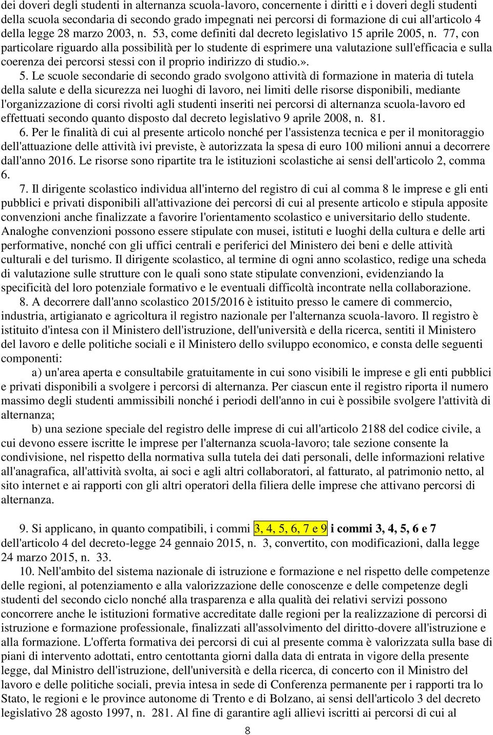 77, con particolare riguardo alla possibilità per lo studente di esprimere una valutazione sull'efficacia e sulla coerenza dei percorsi stessi con il proprio indirizzo di studio.». 5.