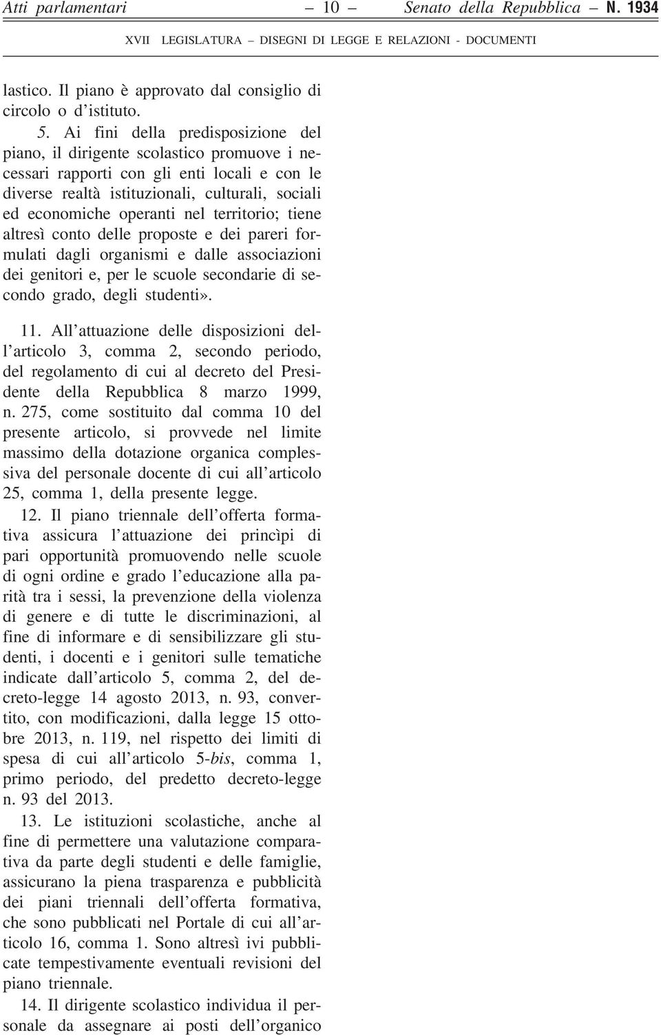 territorio; tiene altresì conto delle proposte e dei pareri formulati dagli organismi e dalle associazioni dei genitori e, per le scuole secondarie di secondo grado, degli studenti». 11.