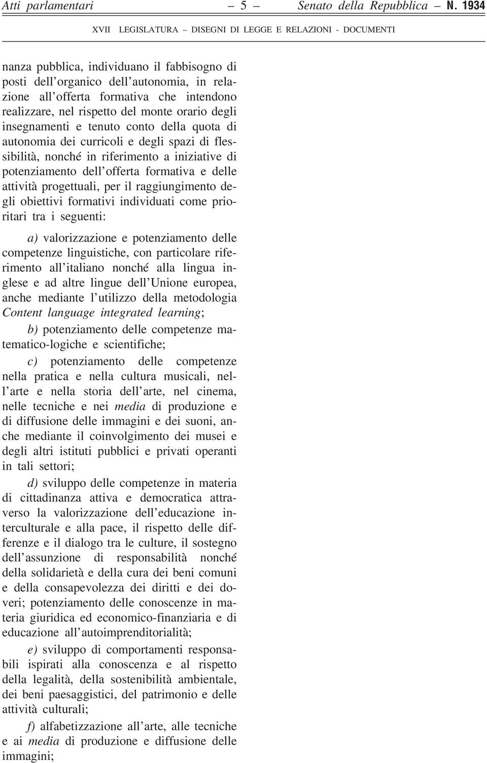 tenuto conto della quota di autonomia dei curricoli e degli spazi di flessibilità, nonché in riferimento a iniziative di potenziamento dell offerta formativa e delle attività progettuali, per il