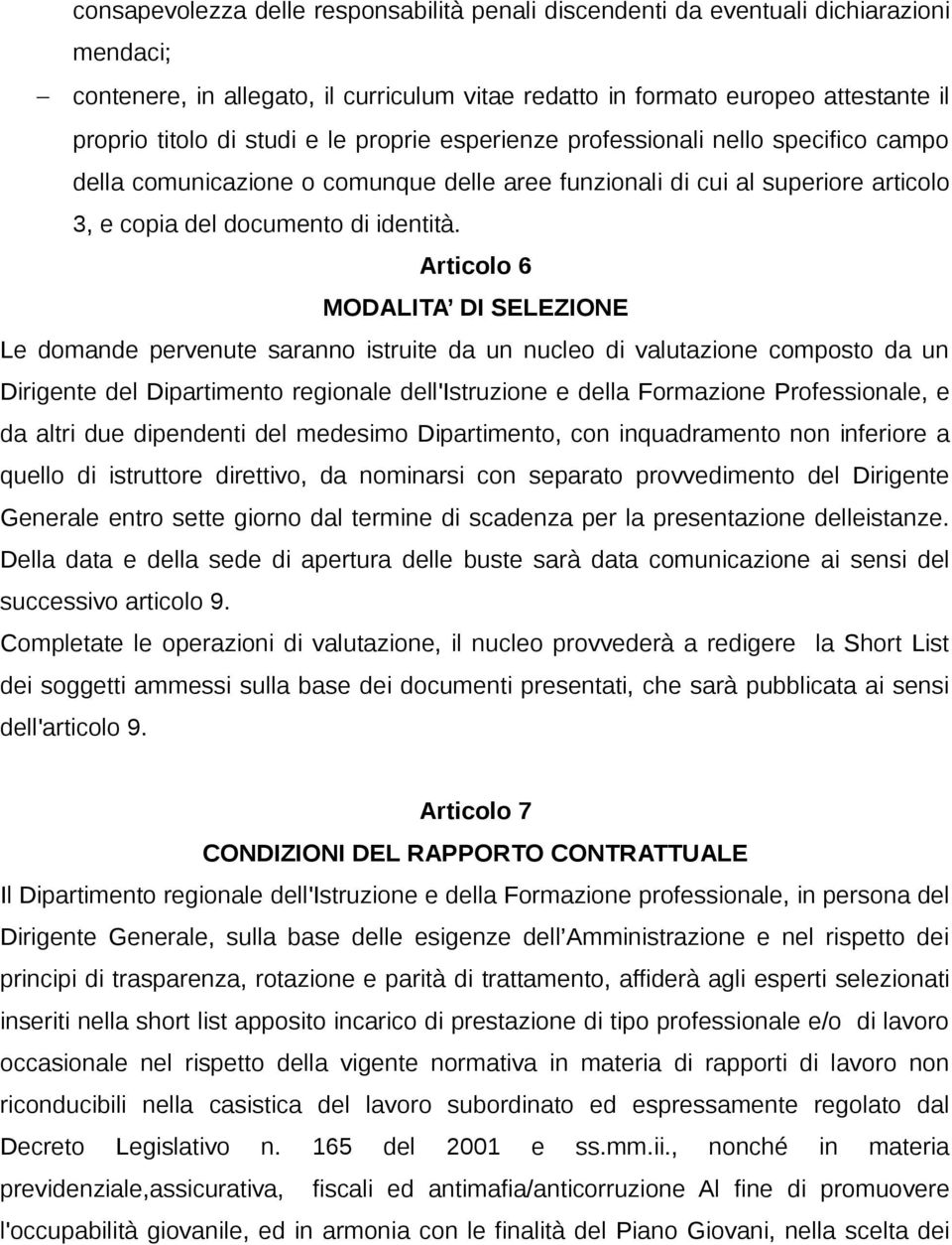 Articolo 6 MODALITA DI SELEZIONE Le domande pervenute saranno istruite da un nucleo di valutazione composto da un Dirigente del Dipartimento regionale dell'istruzione e della Formazione