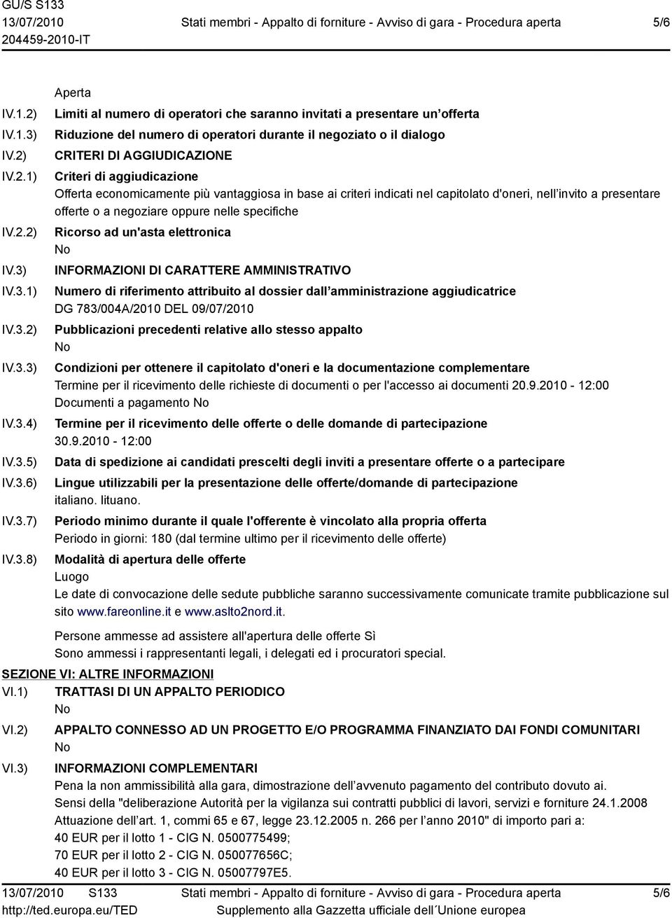 IV.3.1) IV.3.2) IV.3.3) IV.3.4) IV.3.5) IV.3.6) IV.3.7) IV.3.8) Aperta Limiti al numero di operatori che saranno invitati a presentare un offerta Riduzione del numero di operatori durante il