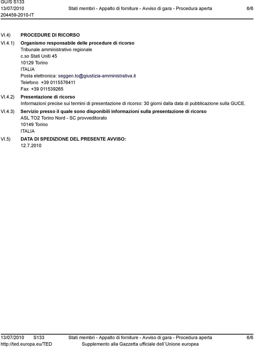 it Telefono +39 0115576411 Fax +39 011539265 Presentazione di ricorso Informazioni precise sui termini di presentazione di ricorso: 30 giorni dalla data