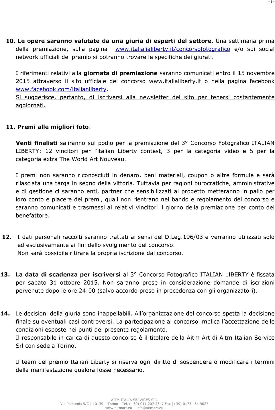 I riferimenti relativi alla giornata di premiazione saranno comunicati entro il 15 novembre 2015 attraverso il sito ufficiale del concorso www.italialiberty.it o nella pagina facebook 