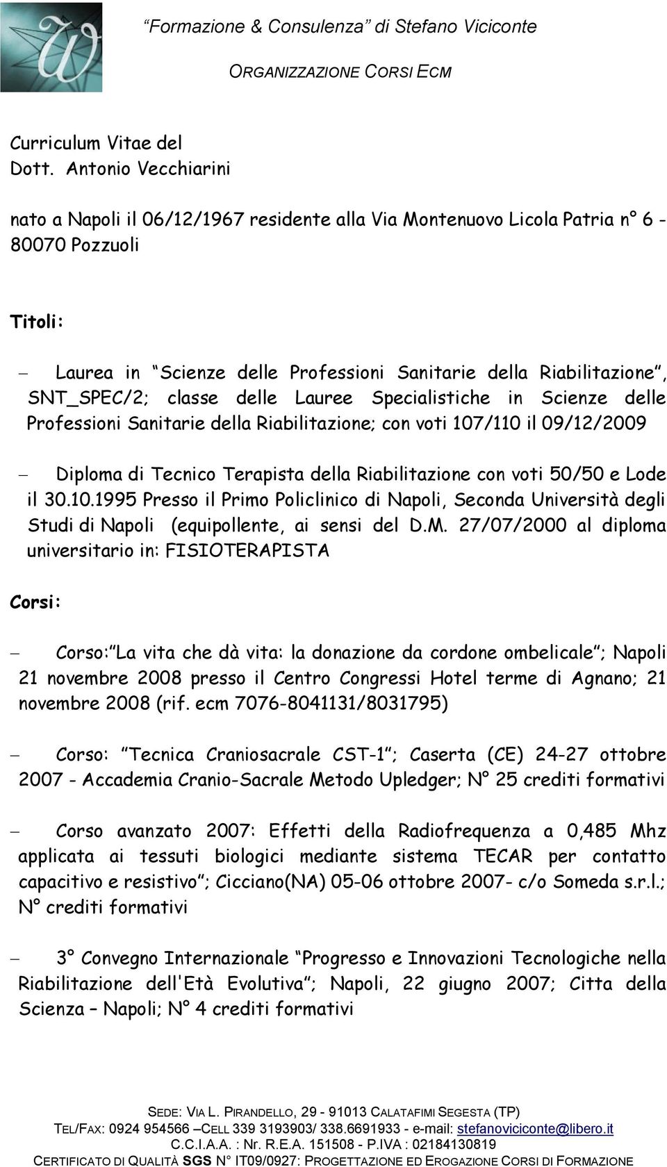 SNT_SPEC/2; classe delle Lauree Specialistiche in Scienze delle Professioni Sanitarie della Riabilitazione; con voti 107/110 il 09/12/2009 - Diploma di Tecnico Terapista della Riabilitazione con voti