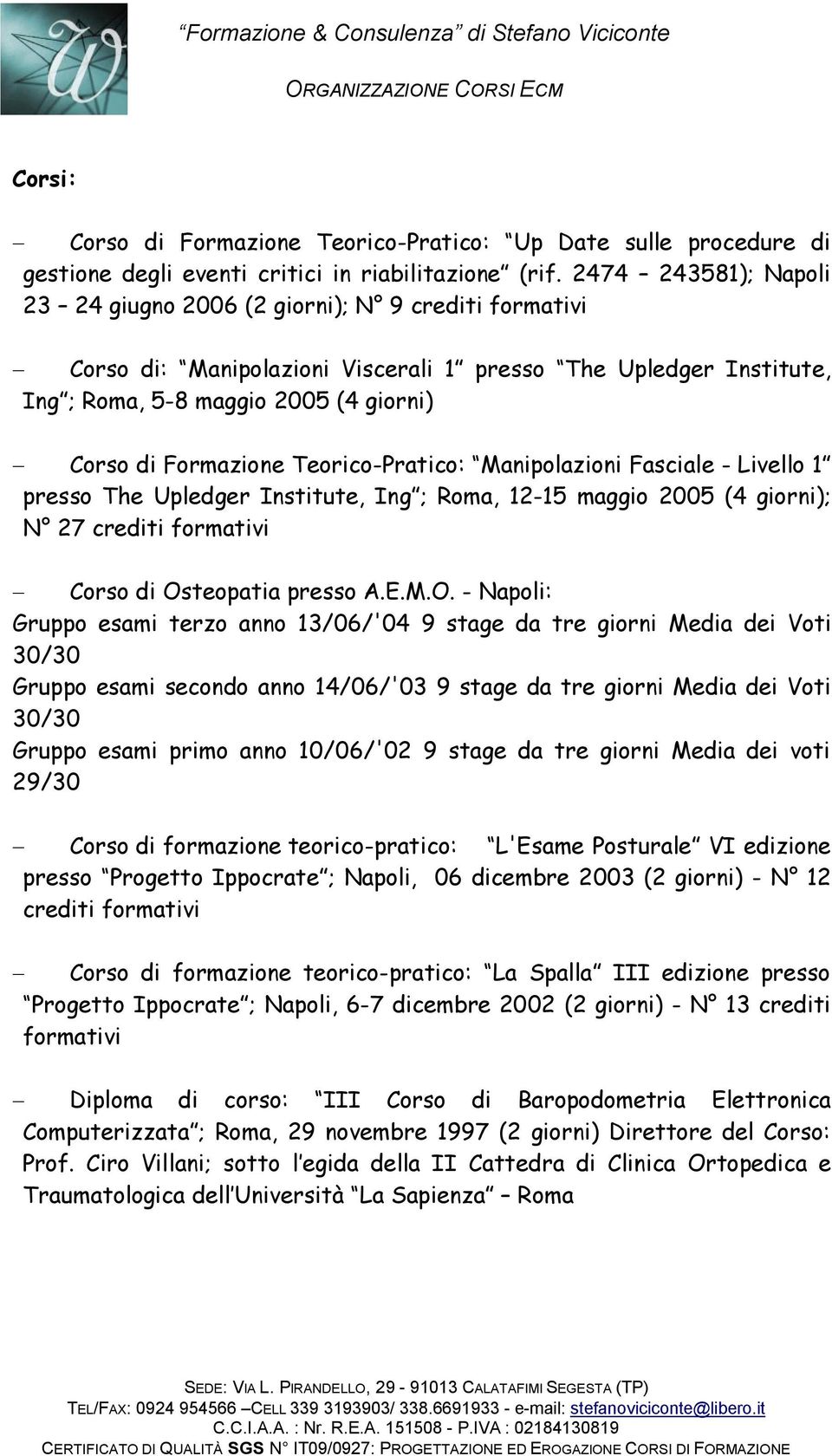 Formazione Teorico-Pratico: Manipolazioni Fasciale - Livello 1 presso The Upledger Institute, Ing ; Roma, 12-15 maggio 2005 (4 giorni); N 27 crediti formativi - Corso di Os
