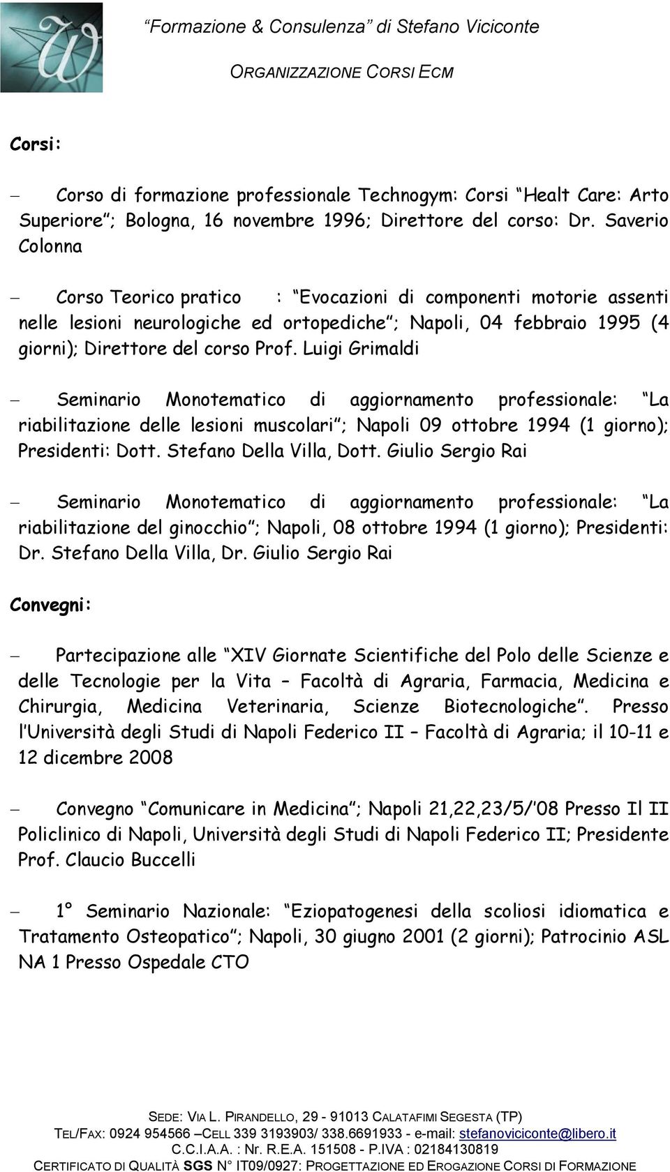 Luigi Grimaldi - Seminario Monotematico di aggiornamento professionale: La riabilitazione delle lesioni muscolari ; Napoli 09 ottobre 1994 (1 giorno); Presidenti: Dott. Stefano Della Villa, Dott.