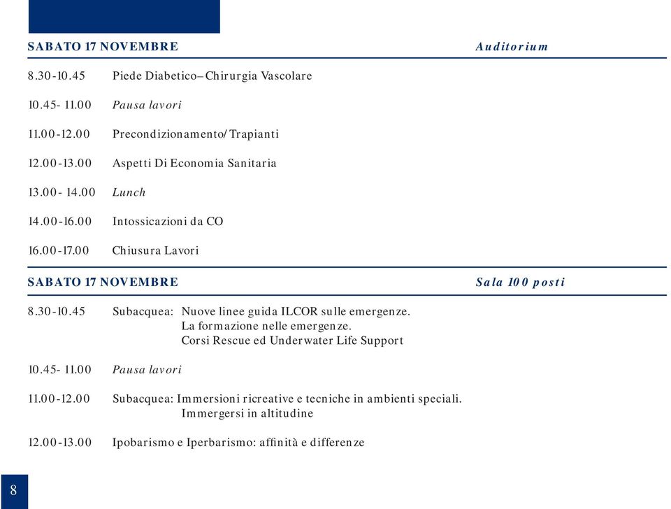 45 Subacquea: Nuove linee guida ILCOR sulle emergenze. La formazione nelle emergenze. Corsi Rescue ed Underwater Life Support 10.45-11.00 Pausa lavori 11.