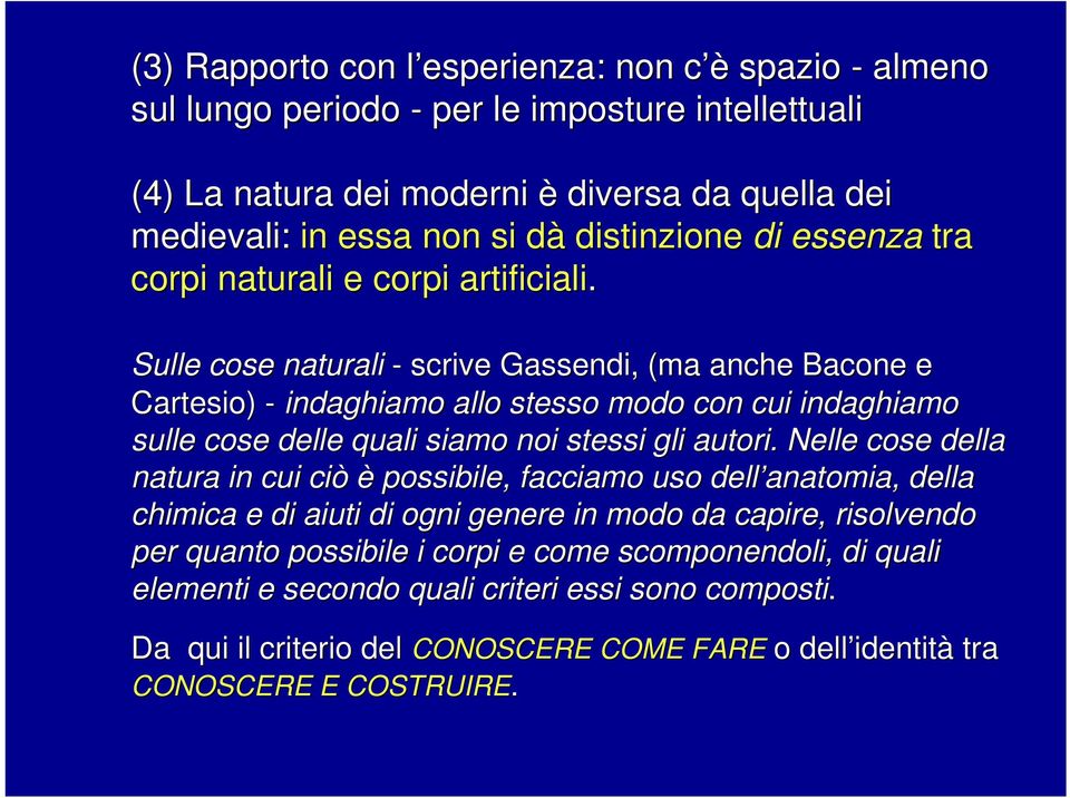 Sulle cose naturali - scrive Gassendi, (ma anche Bacone e Cartesio) - indaghiamo allo stesso modo con cui indaghiamo sulle cose delle quali siamo noi stessi gli autori.