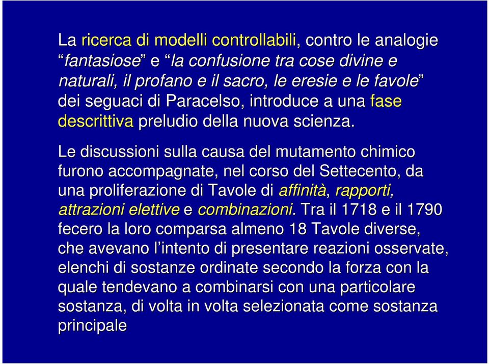 Le discussioni sulla causa del mutamento chimico furono accompagnate, nel corso del Settecento, da una proliferazione di Tavole di affinità, rapporti, attrazioni elettive e