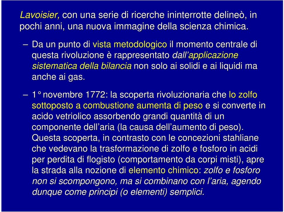 1 novembre 1772: la scoperta rivoluzionaria che lo zolfo sottoposto a combustione aumenta di peso e si converte in acido vetriolico assorbendo grandi quantità di un componente dell aria (la causa