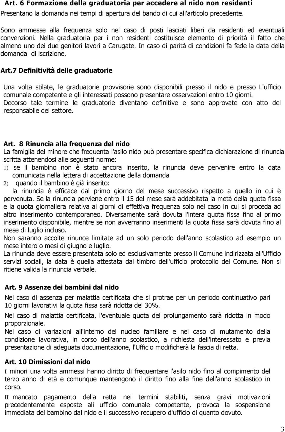 Nella graduatoria per i non residenti costituisce elemento di priorità il fatto che almeno uno dei due genitori lavori a Carugate.