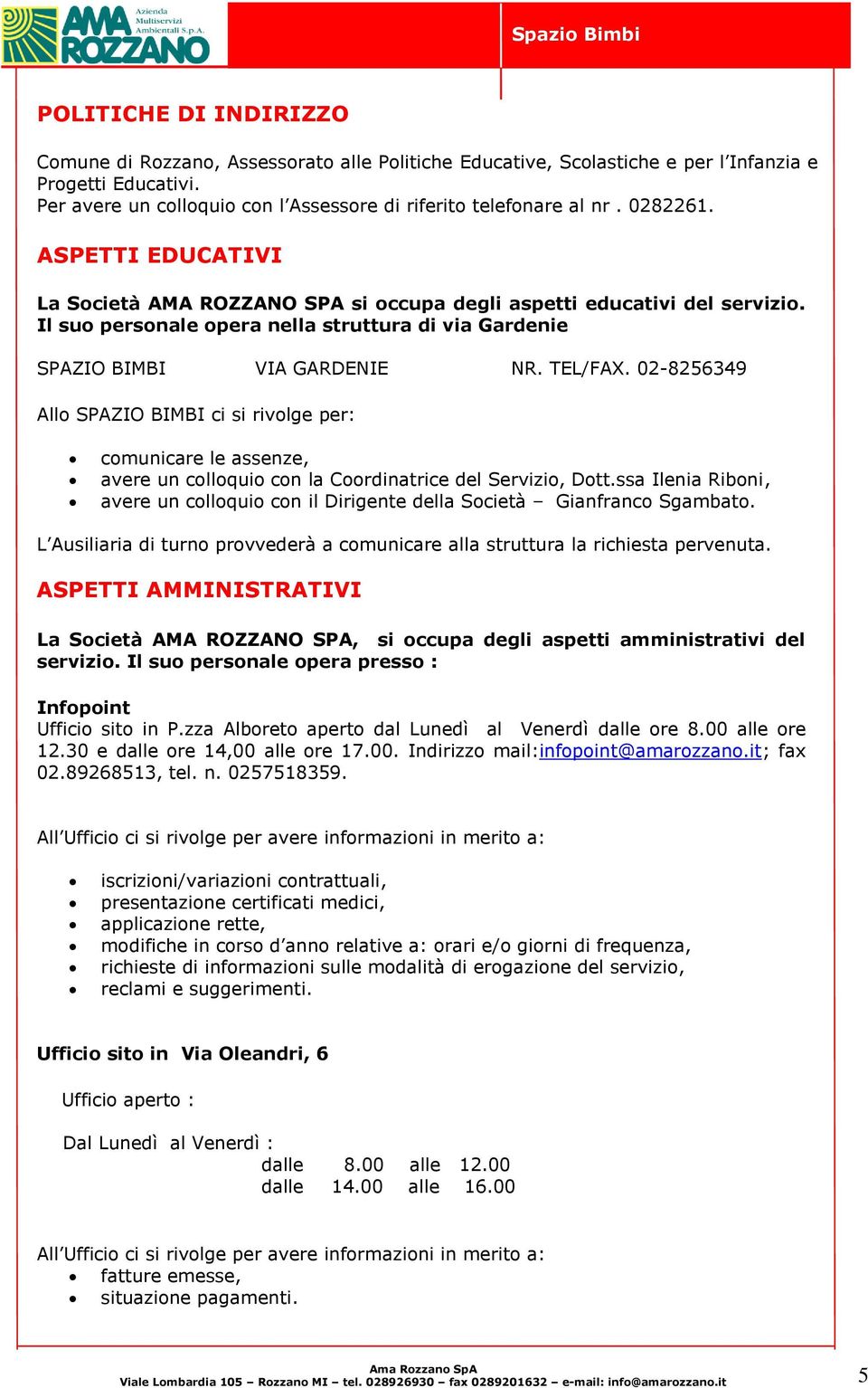 02-8256349 Allo SPAZIO BIMBI ci si rivolge per: comunicare le assenze, avere un colloquio con la Coordinatrice del Servizio, Dott.