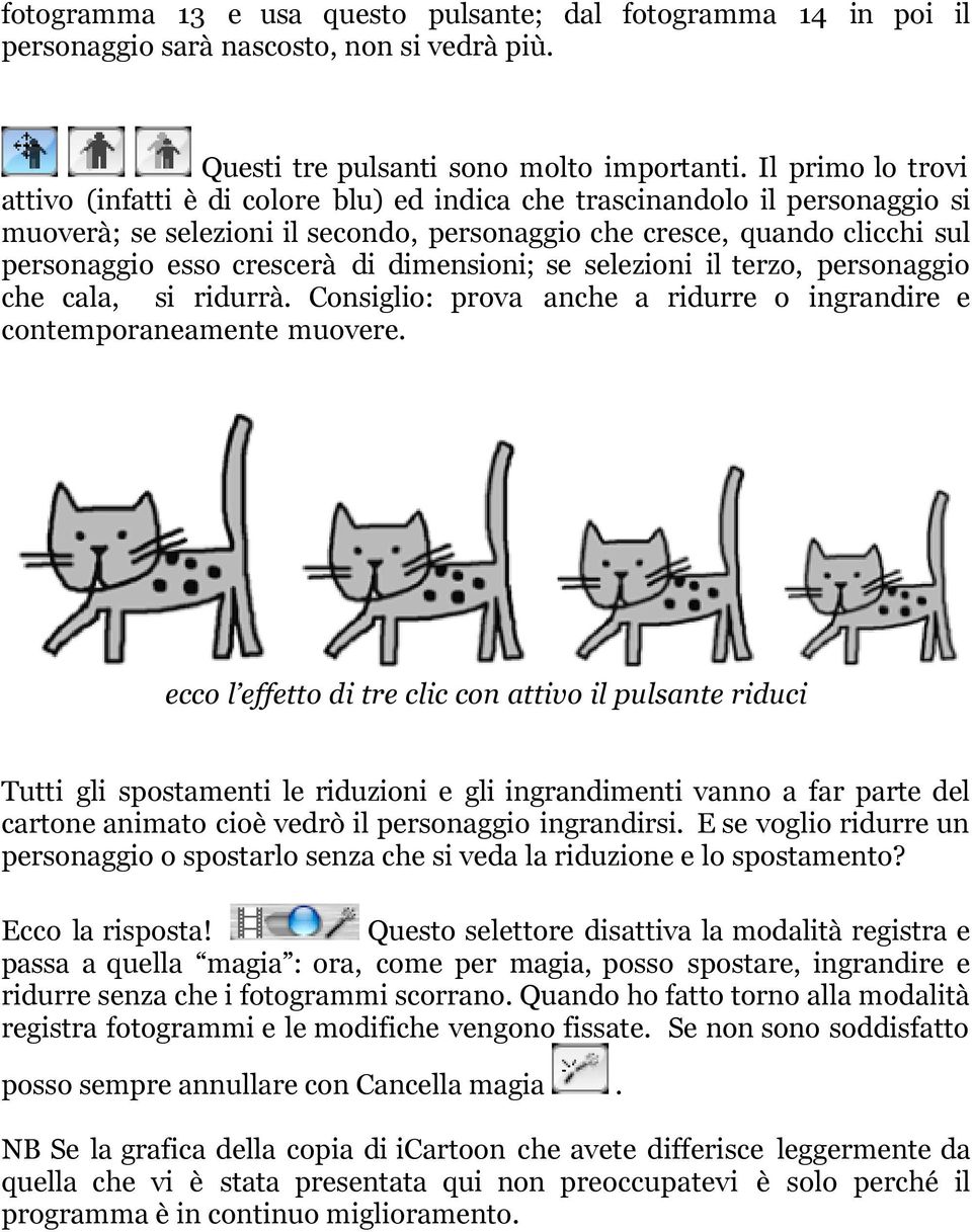 di dimensioni; se selezioni il terzo, personaggio che cala, si ridurrà. Consiglio: prova anche a ridurre o ingrandire e contemporaneamente muovere.