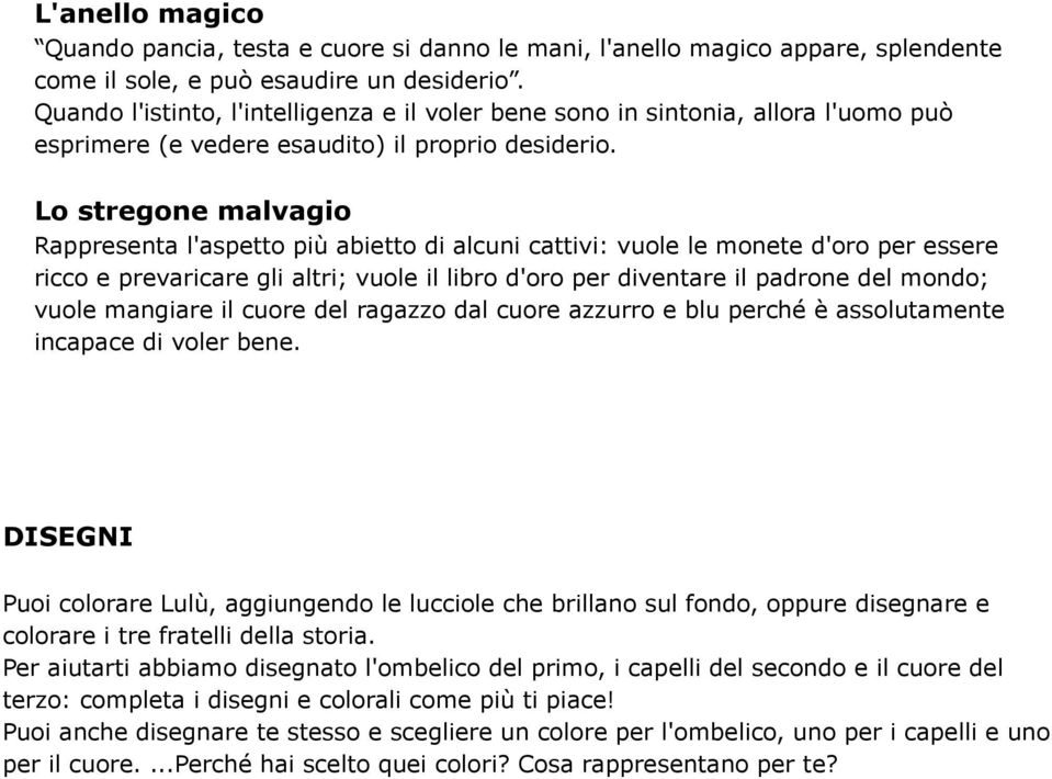 Lo stregone malvagio Rappresenta l'aspetto più abietto di alcuni cattivi: vuole le monete d'oro per essere ricco e prevaricare gli altri; vuole il libro d'oro per diventare il padrone del mondo;