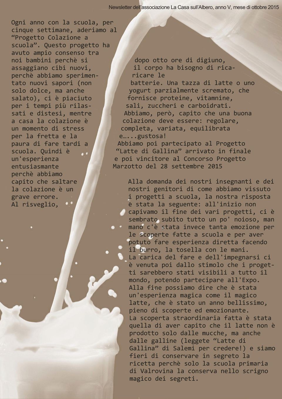 rilassati e distesi, mentre a casa la colazione è un momento di stress per la fretta e la paura di fare tardi a scuola.