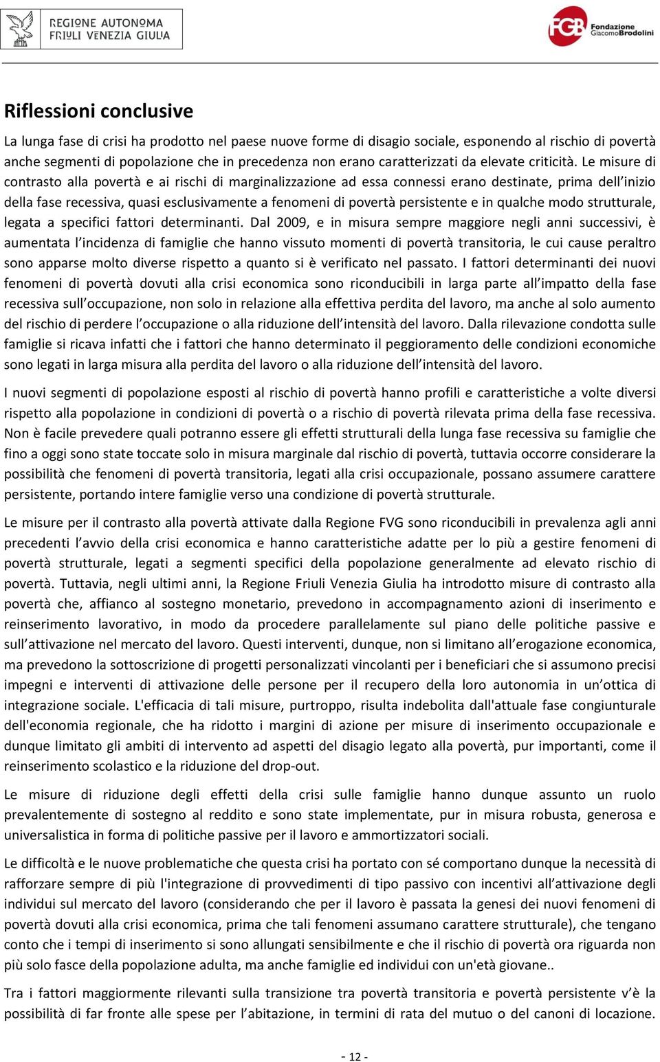 Le misure di contrasto alla povertà e ai rischi di marginalizzazione ad essa connessi erano destinate, prima dell inizio della fase recessiva, quasi esclusivamente a fenomeni di povertà persistente e