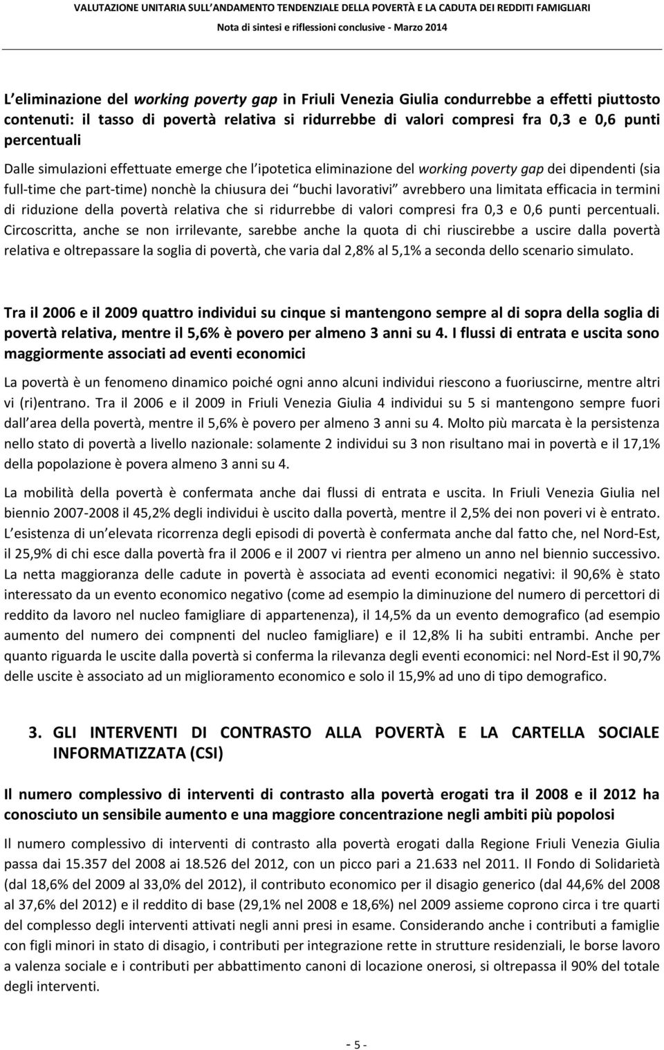 ipotetica eliminazione del working poverty gap dei dipendenti (sia full-time che part-time) nonchè la chiusura dei buchi lavorativi avrebbero una limitata efficacia in termini di riduzione della