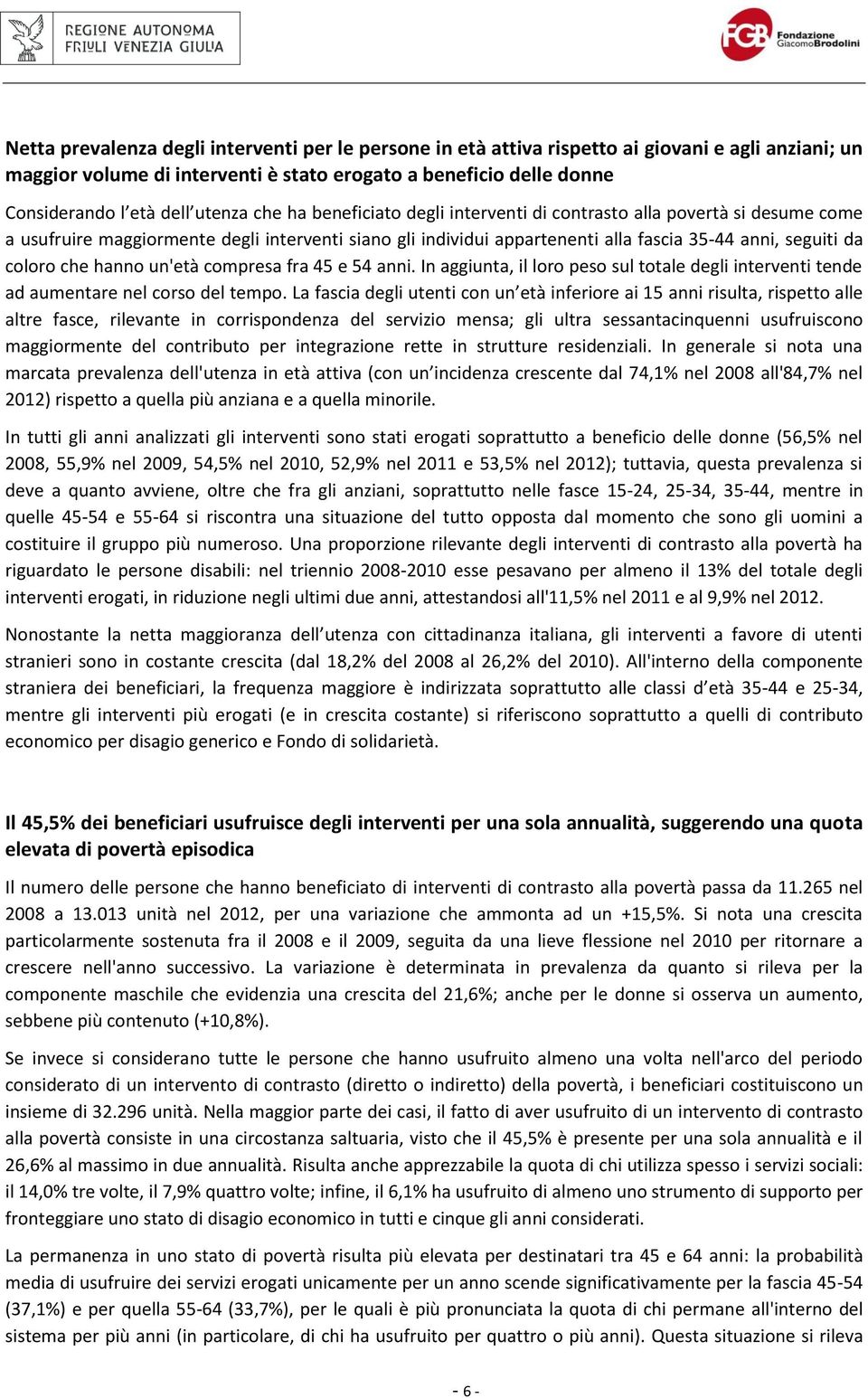 coloro che hanno un'età compresa fra 45 e 54 anni. In aggiunta, il loro peso sul totale degli interventi tende ad aumentare nel corso del tempo.