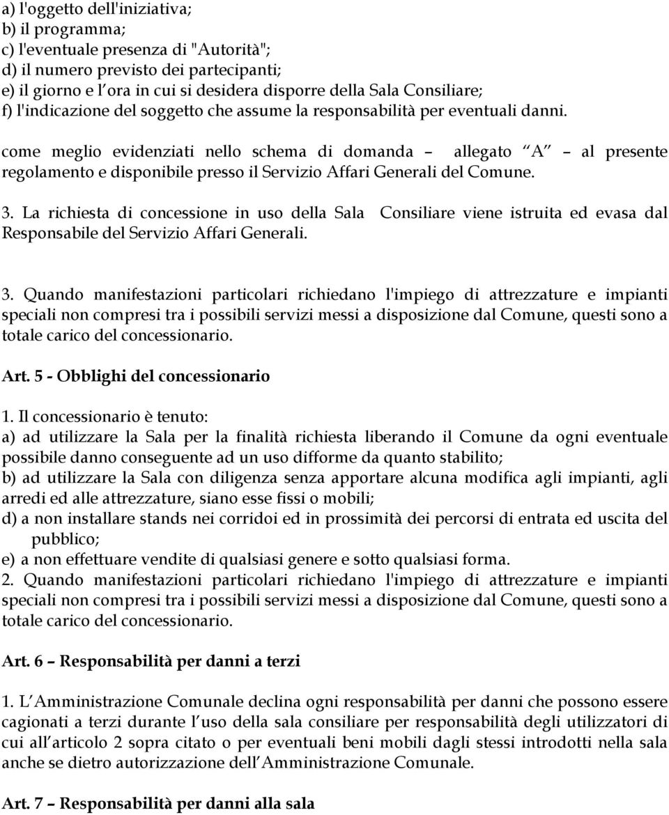 come meglio evidenziati nello schema di domanda allegato A al presente regolamento e disponibile presso il Servizio Affari Generali del Comune. 3.