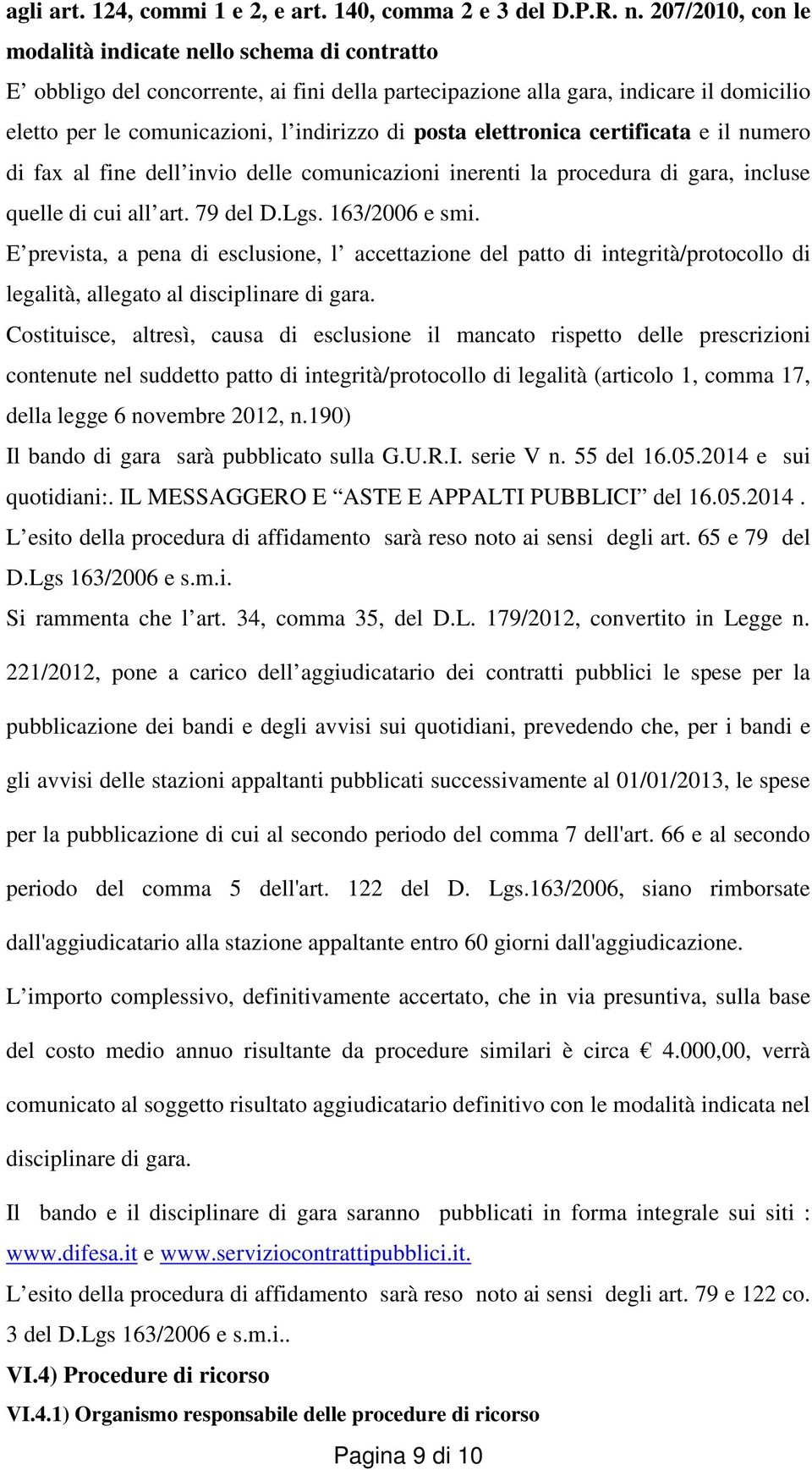 elettronica certificata e il numero di fax al fine dell invio delle comunicazioni inerenti la procedura di gara, incluse quelle di cui all art. 79 del D.Lgs. 163/2006 e smi.