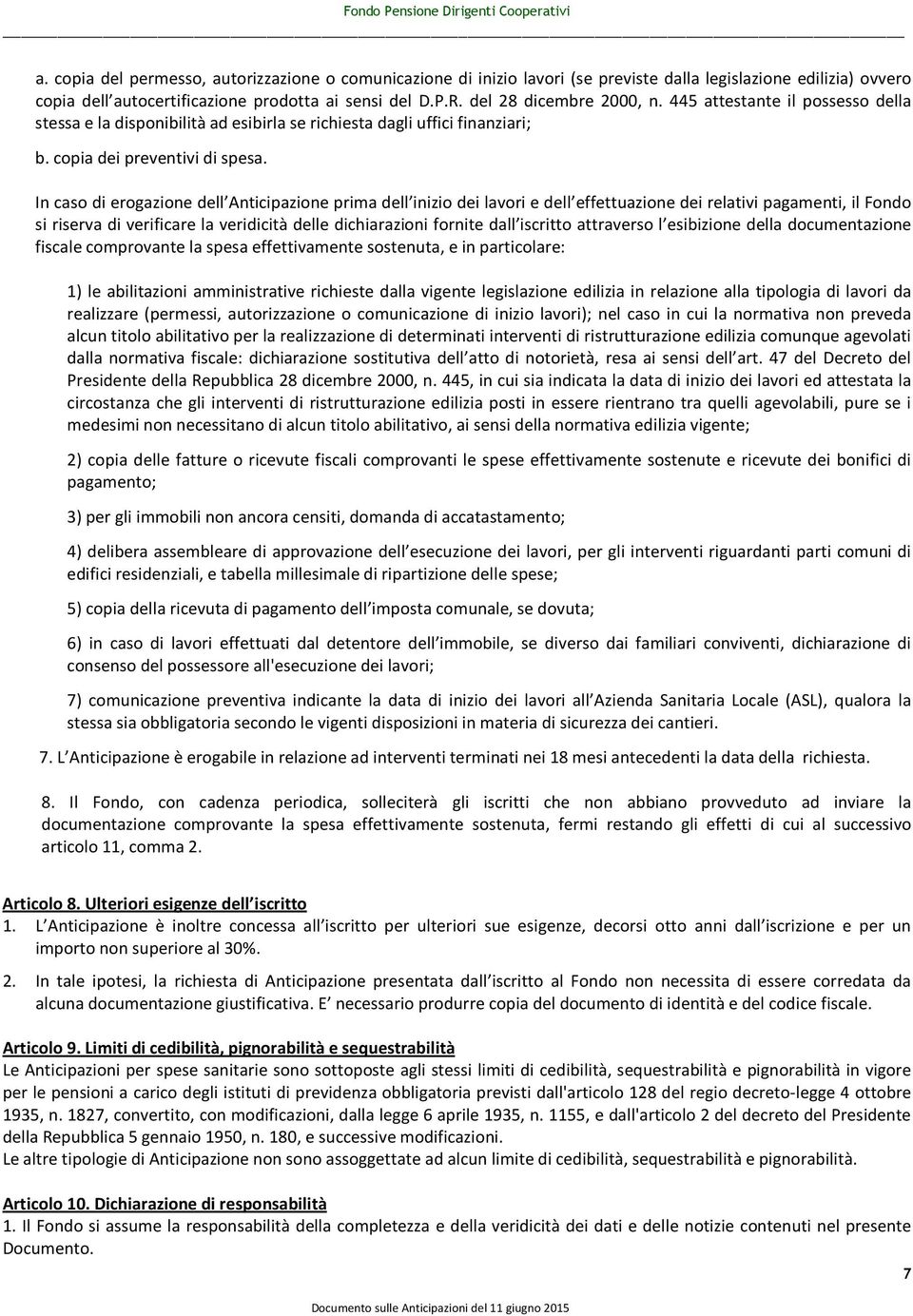 In caso di erogazione dell Anticipazione prima dell inizio dei lavori e dell effettuazione dei relativi pagamenti, il Fondo si riserva di verificare la veridicità delle dichiarazioni fornite dall