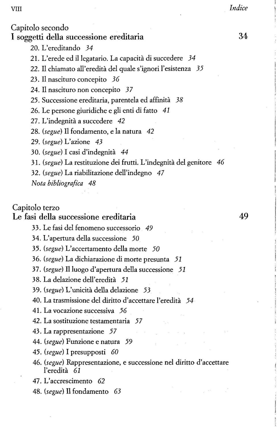 Le persone giuridiche e gli enti di fatto 41 27. L'indegnitä a succedere 42 28. (segue) II fondamento, e la natura 42 29. (segue) L'azione 43 30. (segue) I casi d'indegnitä 44 31.