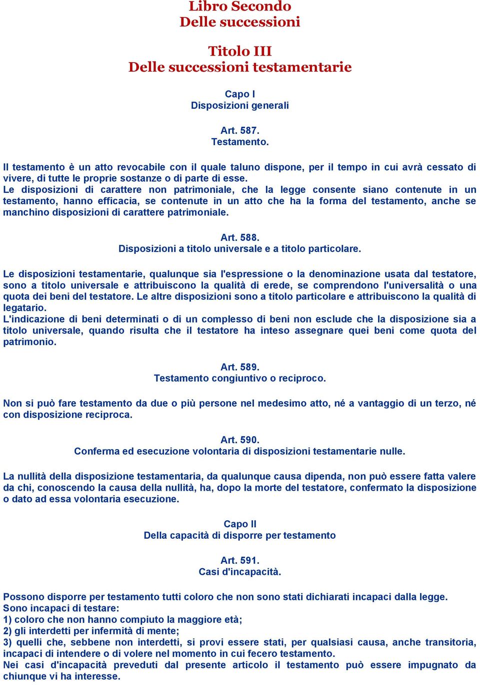 Le disposizioni di carattere non patrimoniale, che la legge consente siano contenute in un testamento, hanno efficacia, se contenute in un atto che ha la forma del testamento, anche se manchino