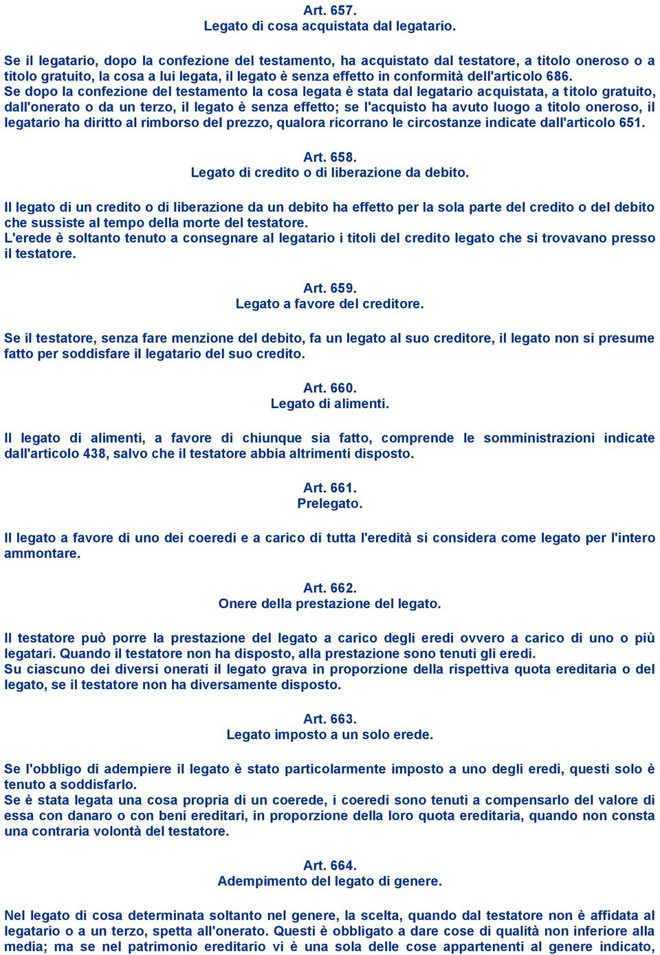 Se dopo la confezione del testamento la cosa legata è stata dal legatario acquistata, a titolo gratuito, dall'onerato o da un terzo, il legato è senza effetto; se l'acquisto ha avuto luogo a titolo