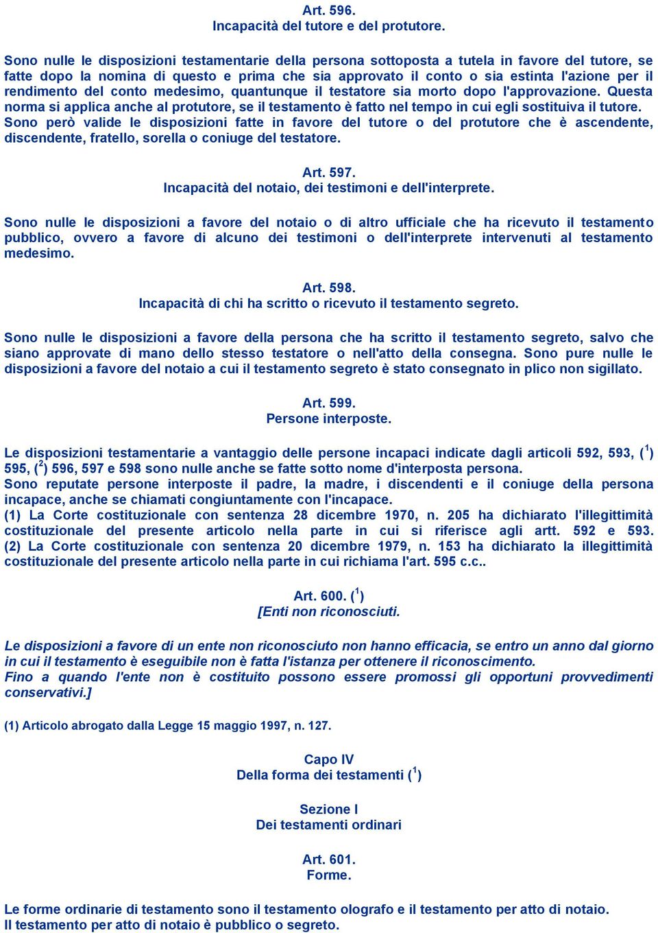 rendimento del conto medesimo, quantunque il testatore sia morto dopo l'approvazione. Questa norma si applica anche al protutore, se il testamento è fatto nel tempo in cui egli sostituiva il tutore.