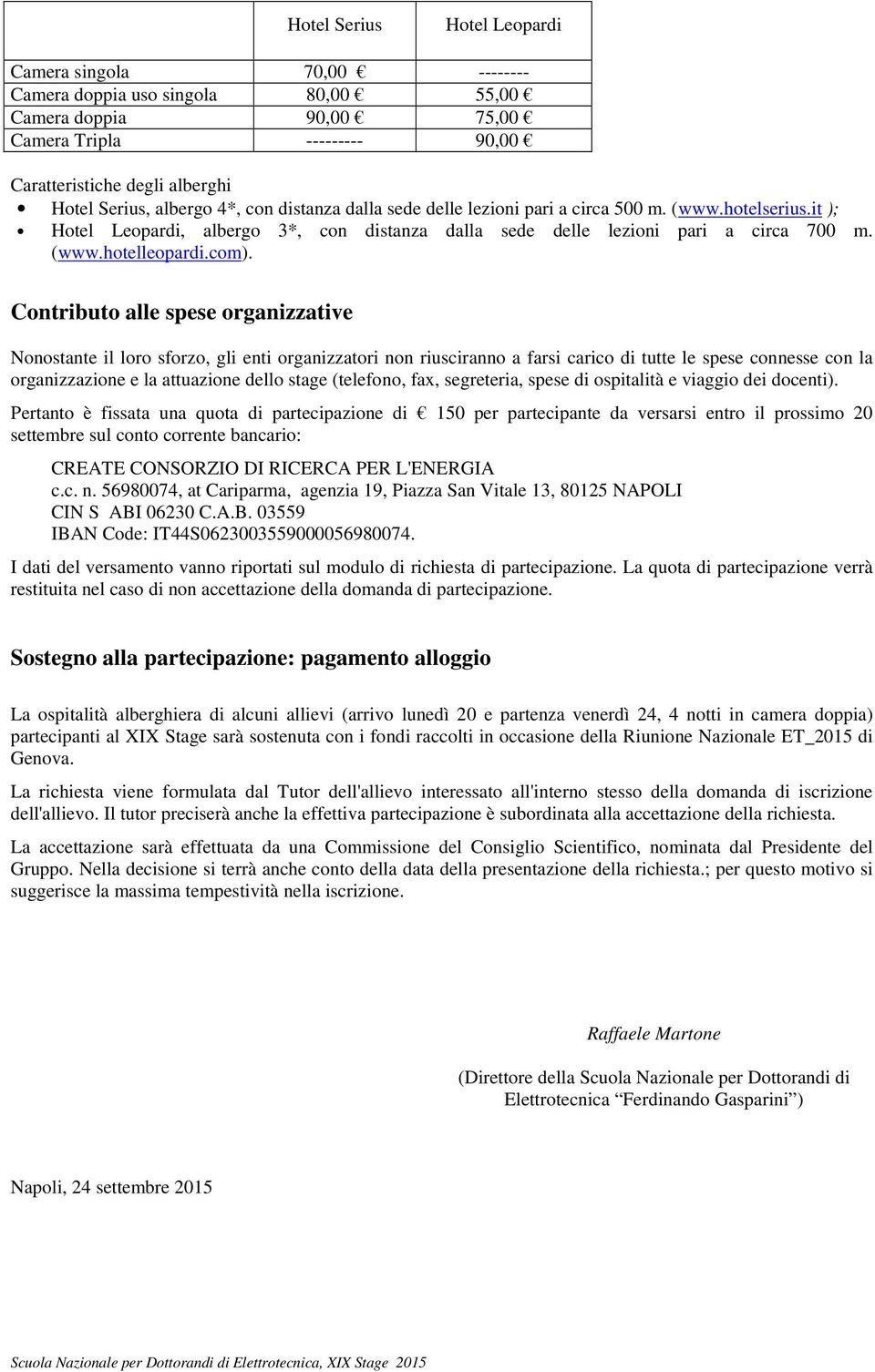 com). Contributo alle spese organizzative Nonostante il loro sforzo, gli enti organizzatori non riusciranno a farsi carico di tutte le spese connesse con la organizzazione e la attuazione dello stage