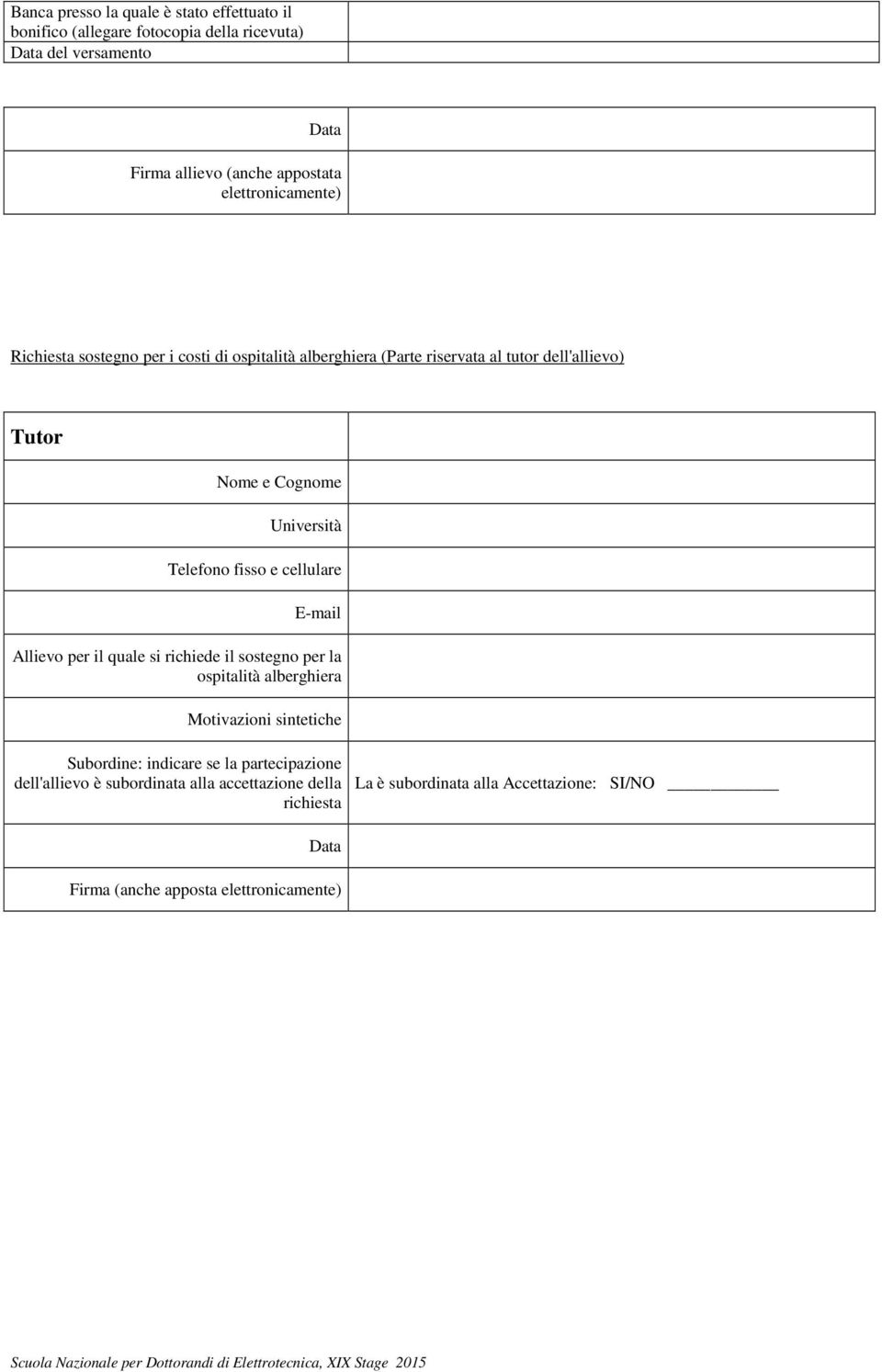 Telefono fisso e cellulare E-mail Allievo per il quale si richiede il sostegno per la ospitalità alberghiera Motivazioni sintetiche Subordine: indicare
