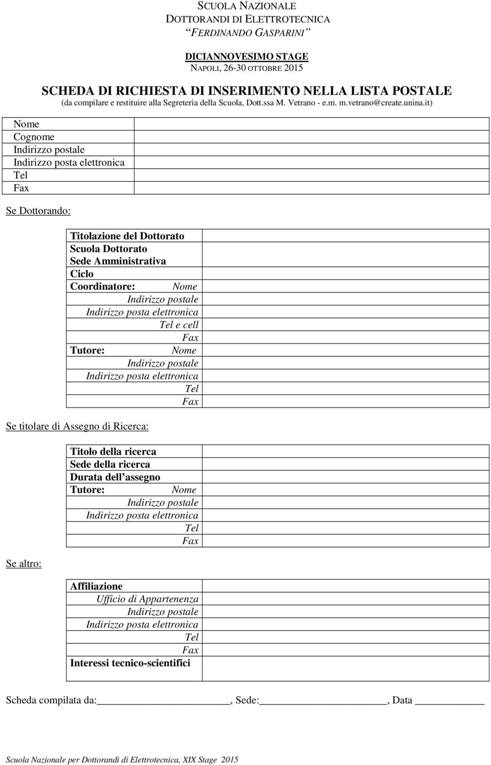 it) Nome Cognome Tel Se Dottorando: Titolazione del Dottorato Scuola Dottorato Sede Amministrativa Ciclo Coordinatore: Nome Tel e cell Tutore: Nome Tel Se titolare